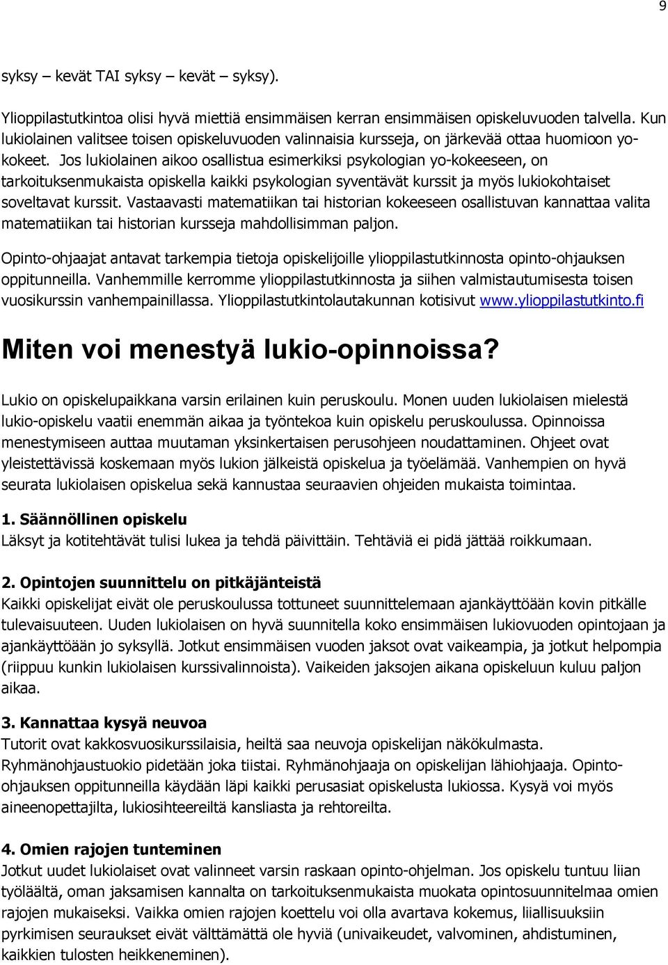 Jos lukiolainen aikoo osallistua esimerkiksi psykologian yo-kokeeseen, on tarkoituksenmukaista opiskella kaikki psykologian syventävät kurssit ja myös lukiokohtaiset soveltavat kurssit.