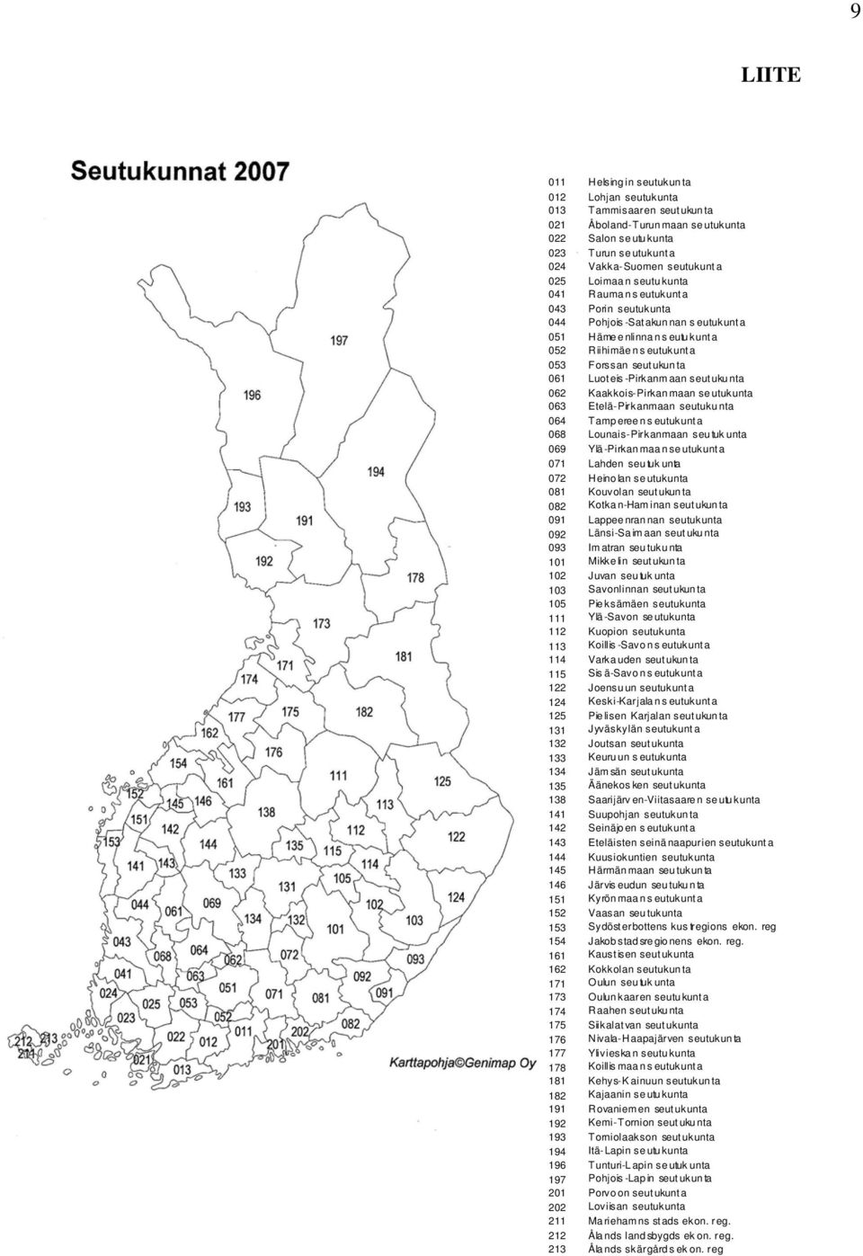 Luot eis -Pirkanm aan seutuku nta 062 Kaakkois-Pirkan maan se utukunta 063 Etelä-Pirkanmaan seutuku nta 064 Tamp eree n s eutukunt a 068 Lounais-Pirkanmaan seu tuk unta 069 Ylä -Pirkan maa n se