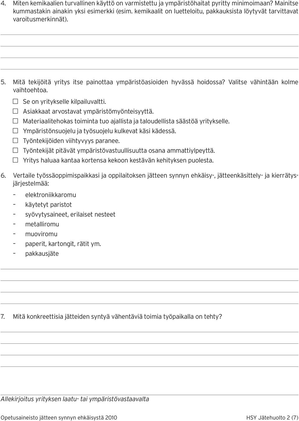 Se on yritykselle kilpailuvaltti. Asiakkaat arvostavat ympäristömyönteisyyttä. Materiaalitehokas toiminta tuo ajallista ja taloudellista säästöä yritykselle.