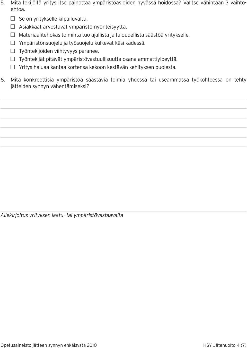 Työntekijöiden viihtyvyys paranee. Työntekijät pitävät ympäristövastuullisuutta osana ammattiylpeyttä. Yritys haluaa kantaa kortensa kekoon kestävän kehityksen puolesta. 6.