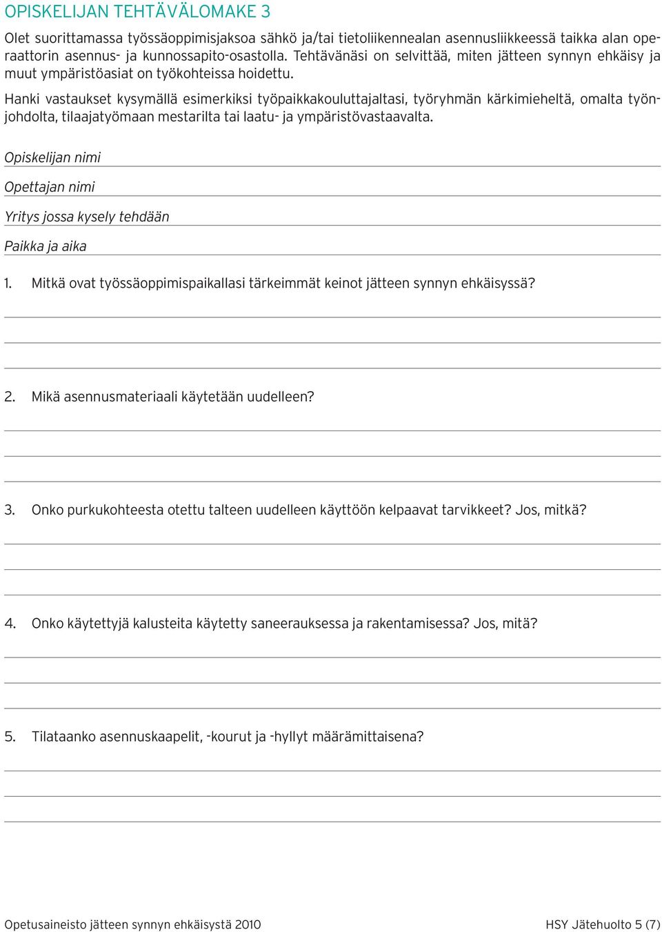 Hanki vastaukset kysymällä esimerkiksi työpaikkakouluttajaltasi, työryhmän kärkimieheltä, omalta työnjohdolta, tilaajatyömaan mestarilta tai laatu- ja ympäristövastaavalta.
