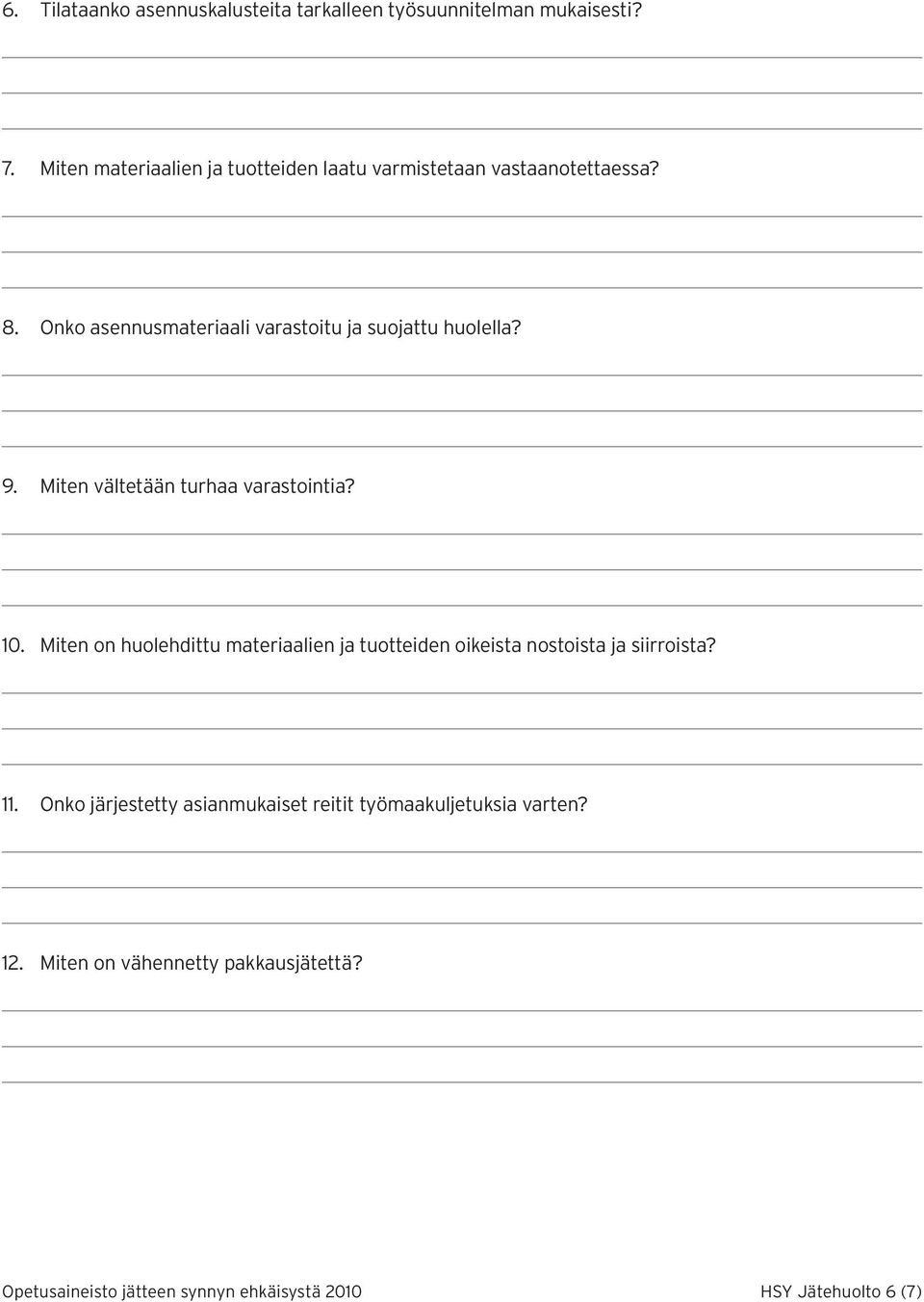 Onko asennusmateriaali varastoitu ja suojattu huolella? 9. Miten vältetään turhaa varastointia? 10.