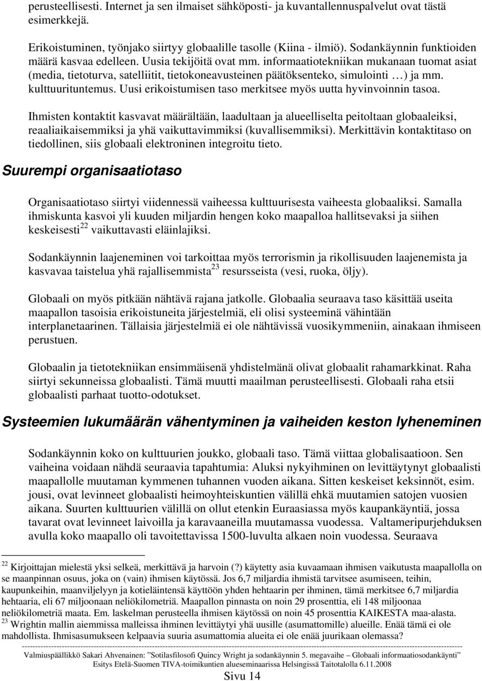 informaatiotekniikan mukanaan tuomat asiat (media, tietoturva, satelliitit, tietokoneavusteinen päätöksenteko, simulointi ) ja mm. kulttuurituntemus.