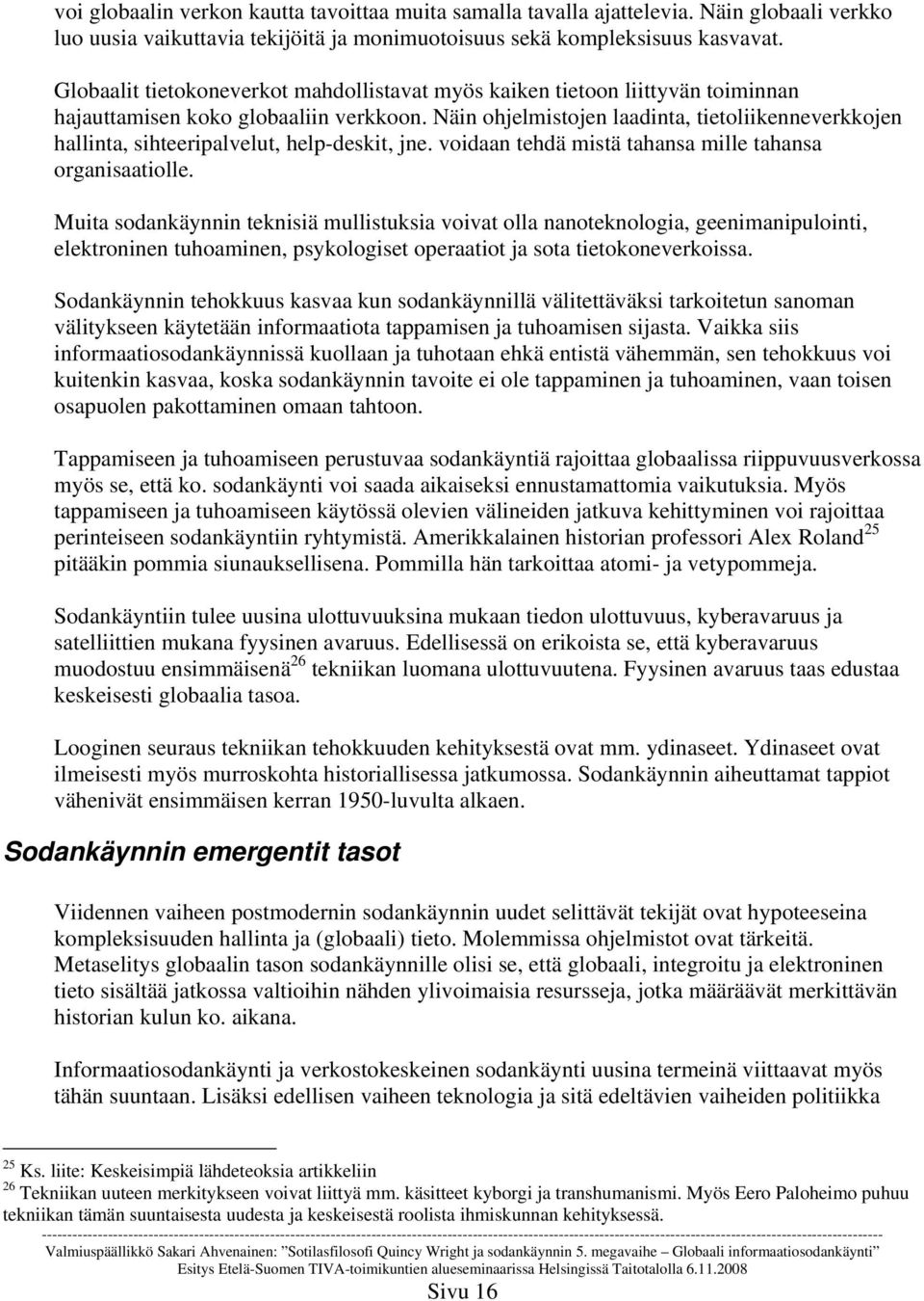 Näin ohjelmistojen laadinta, tietoliikenneverkkojen hallinta, sihteeripalvelut, help-deskit, jne. voidaan tehdä mistä tahansa mille tahansa organisaatiolle.