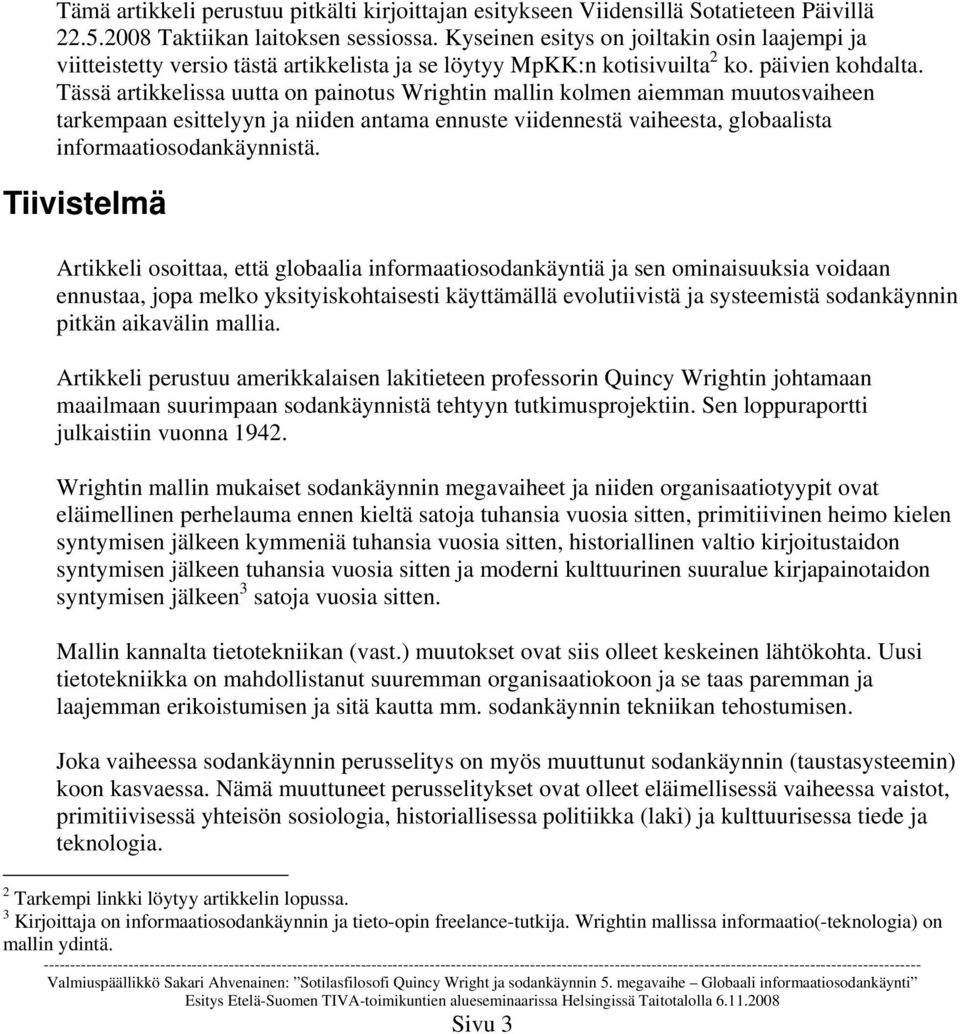 Tässä artikkelissa uutta on painotus Wrightin mallin kolmen aiemman muutosvaiheen tarkempaan esittelyyn ja niiden antama ennuste viidennestä vaiheesta, globaalista informaatiosodankäynnistä.