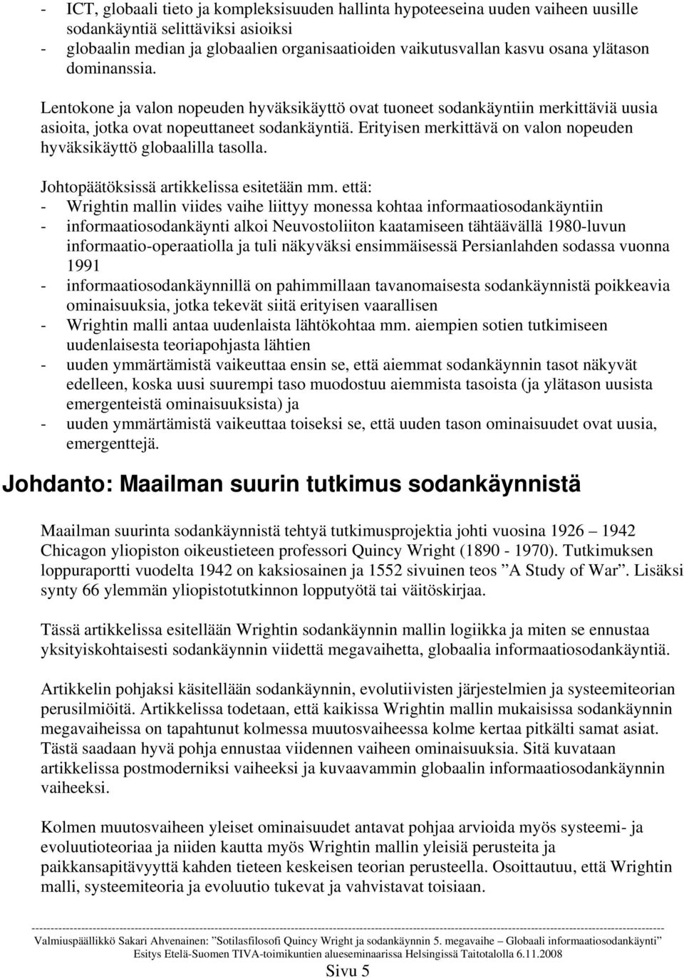 Erityisen merkittävä on valon nopeuden hyväksikäyttö globaalilla tasolla. Johtopäätöksissä artikkelissa esitetään mm.