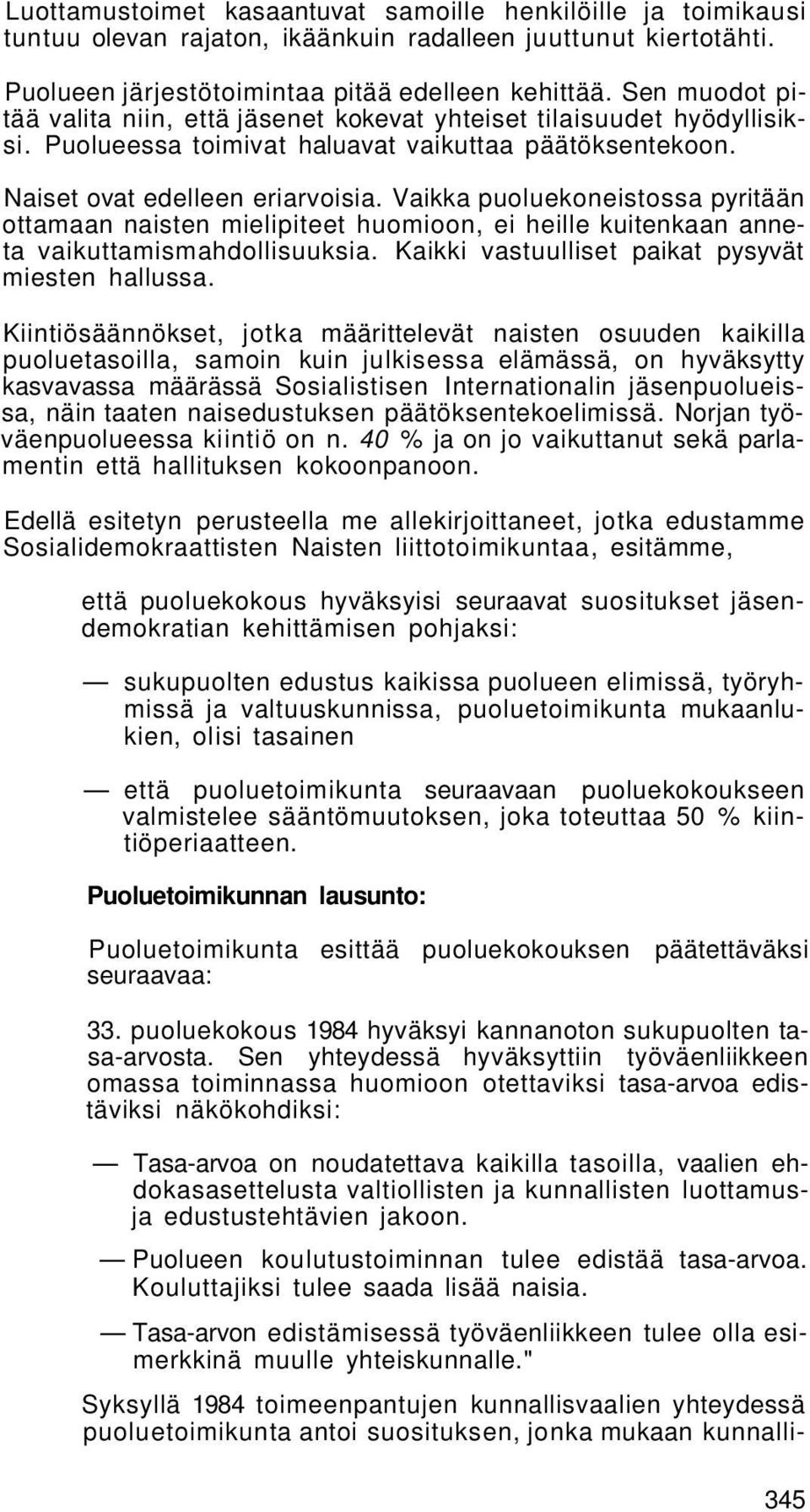 Vaikka puoluekoneistossa pyritään ottamaan naisten mielipiteet huomioon, ei heille kuitenkaan anneta vaikuttamismahdollisuuksia. Kaikki vastuulliset paikat pysyvät miesten hallussa.