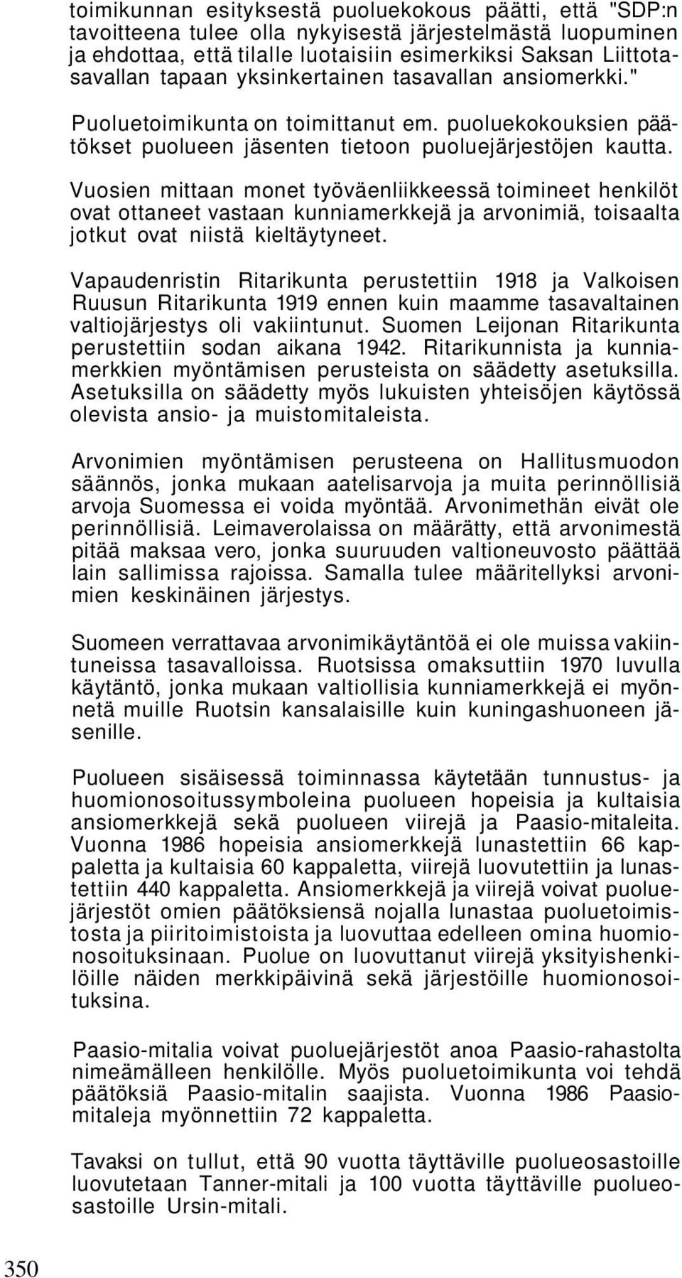 Vuosien mittaan monet työväenliikkeessä toimineet henkilöt ovat ottaneet vastaan kunniamerkkejä ja arvonimiä, toisaalta jotkut ovat niistä kieltäytyneet.