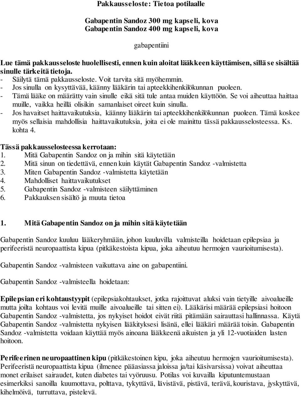 - Tämä lääke on määrätty vain sinulle eikä sitä tule antaa muiden käyttöön. Se voi aiheuttaa haittaa muille, vaikka heillä olisikin samanlaiset oireet kuin sinulla.