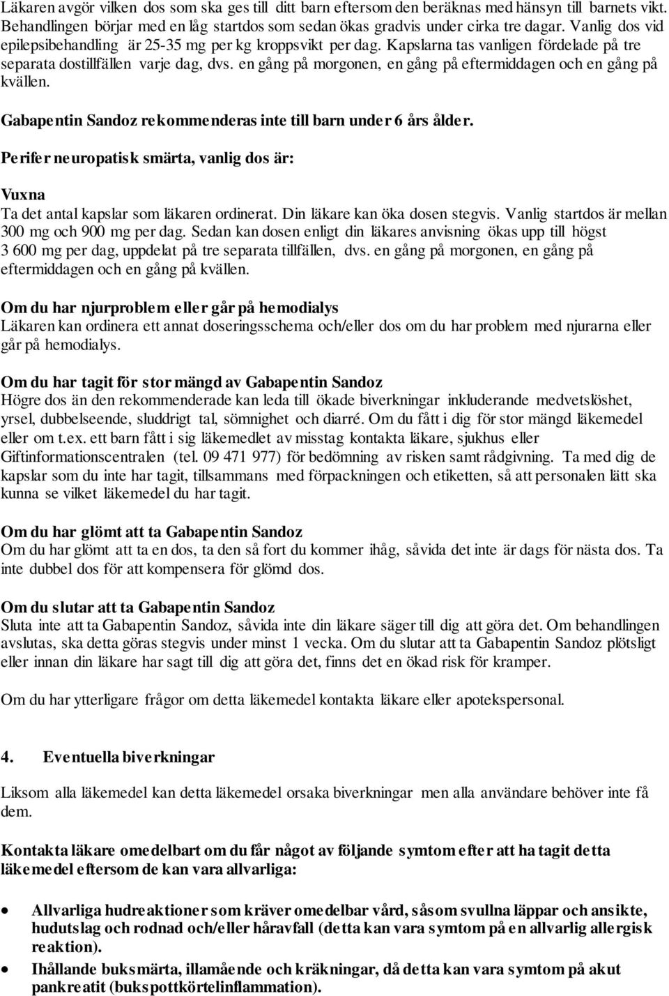 en gång på morgonen, en gång på eftermiddagen och en gång på kvällen. Gabapentin Sandoz rekommenderas inte till barn under 6 års ålder.