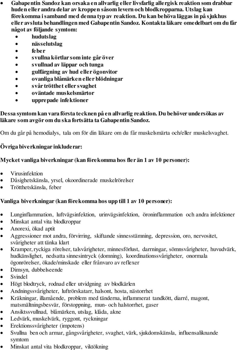 Kontakta läkare omedelbart om du får något av följande symtom: hudutslag nässelutslag feber svullna körtlar som inte går över svullnad av läppar och tunga gulfärgning av hud eller ögonvitor ovanliga