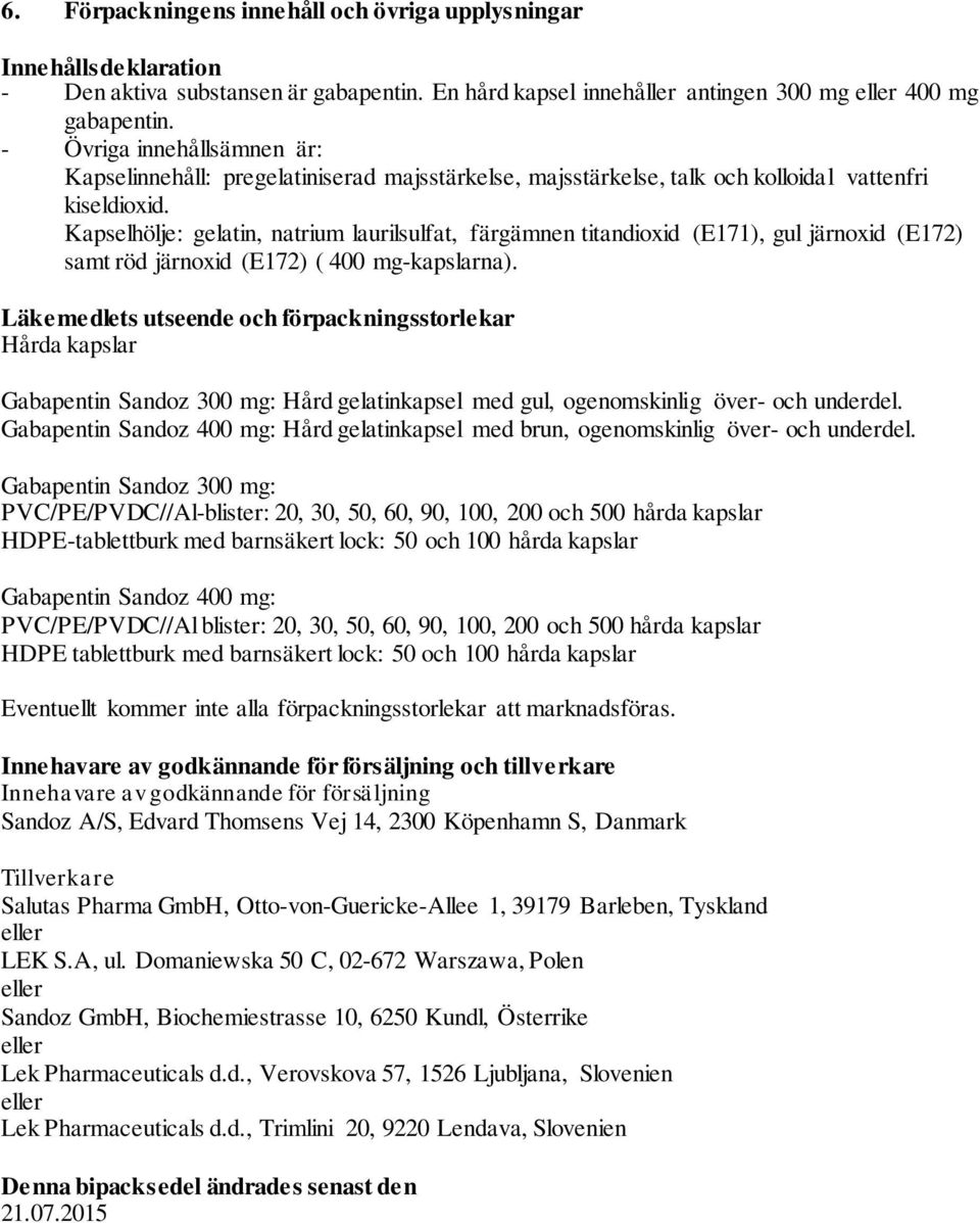 Kapselhölje: gelatin, natrium laurilsulfat, färgämnen titandioxid (E171), gul järnoxid (E172) samt röd järnoxid (E172) ( 400 mg-kapslarna).