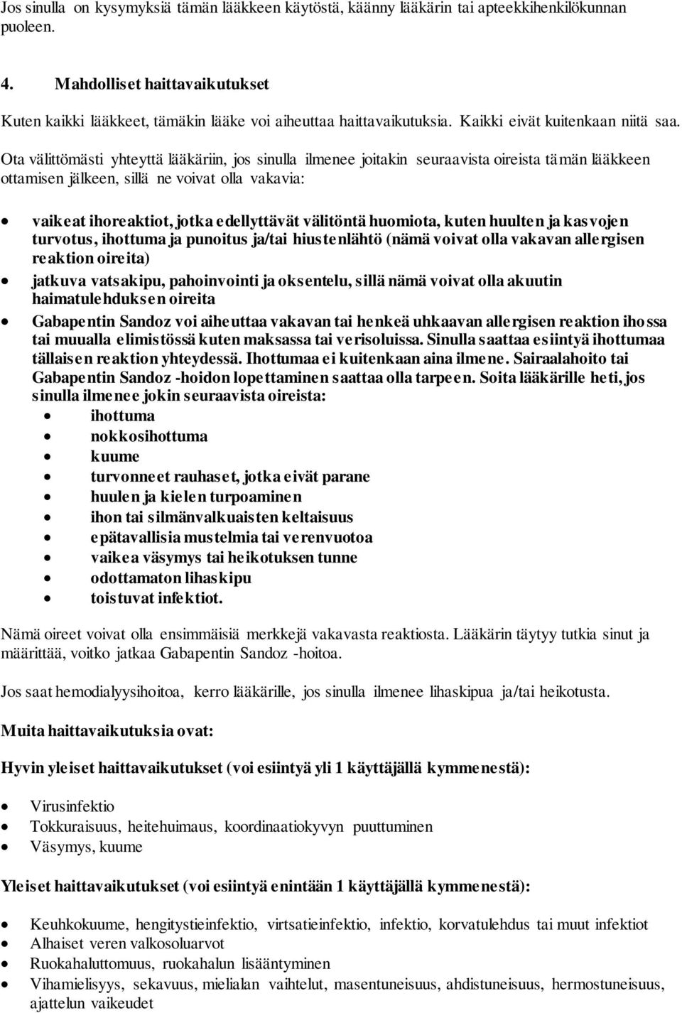 Ota välittömästi yhteyttä lääkäriin, jos sinulla ilmenee joitakin seuraavista oireista tämän lääkkeen ottamisen jälkeen, sillä ne voivat olla vakavia: vaikeat ihoreaktiot, jotka edellyttävät