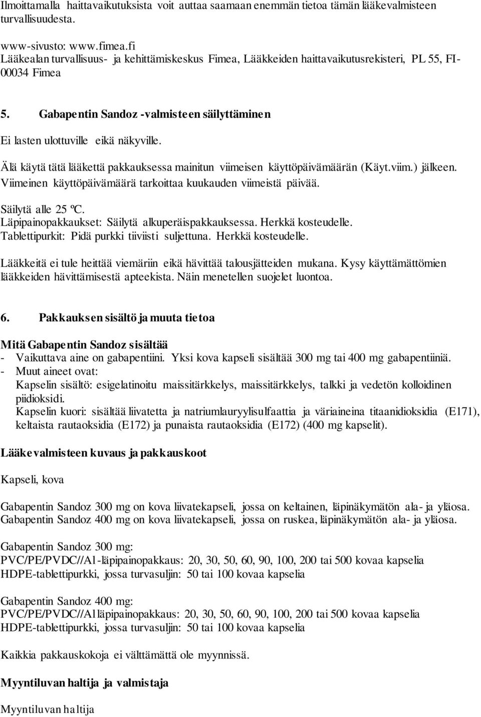 Älä käytä tätä lääkettä pakkauksessa mainitun viimeisen käyttöpäivämäärän (Käyt.viim.) jälkeen. Viimeinen käyttöpäivämäärä tarkoittaa kuukauden viimeistä päivää. Säilytä alle 25 ºC.