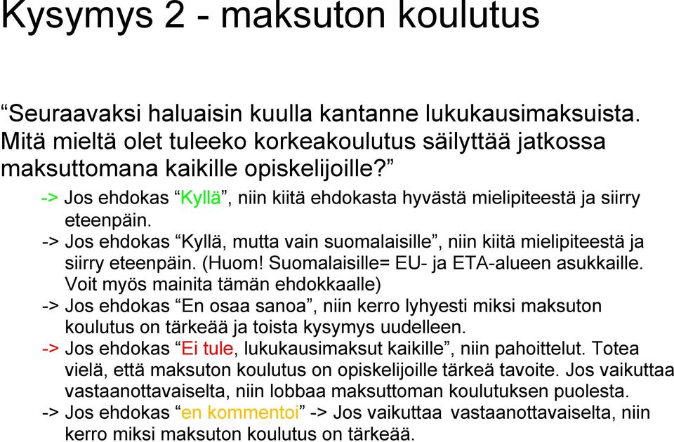 Suomalaisille= EU- ja ETA-alueen asukkaille. Voit myös mainita tämän ehdokkaalle) -> Jos ehdokas En osaa sanoa, niin kerro lyhyesti miksi maksuton koulutus on tärkeää ja toista kysymys uudelleen.