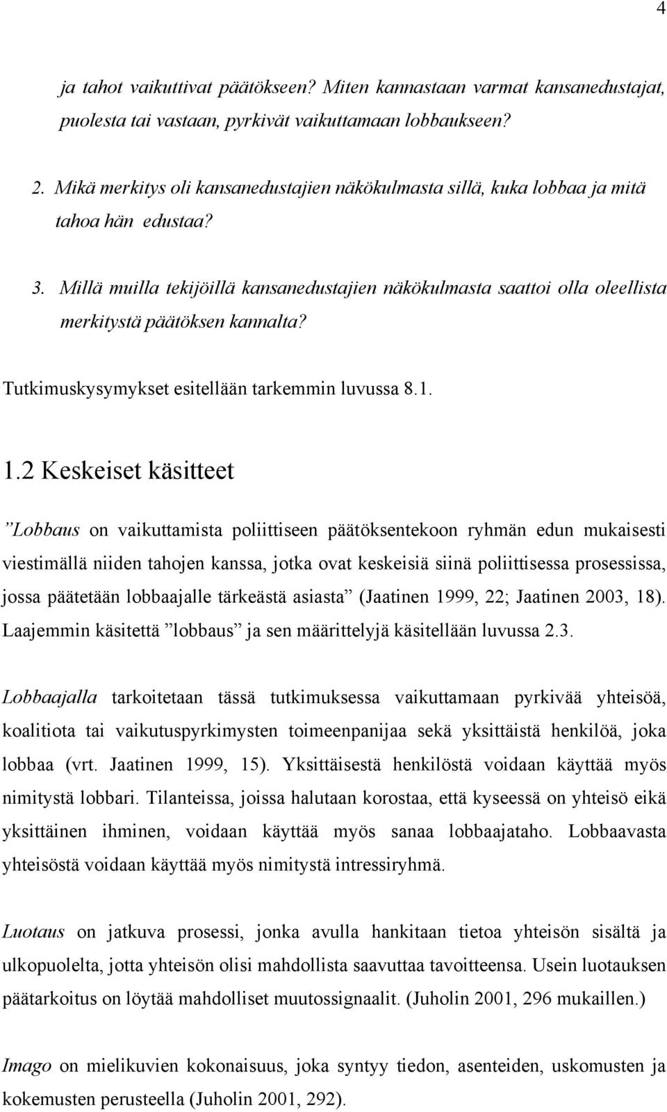 Millä muilla tekijöillä kansanedustajien näkökulmasta saattoi olla oleellista merkitystä päätöksen kannalta? Tutkimuskysymykset esitellään tarkemmin luvussa 8.1. 1.