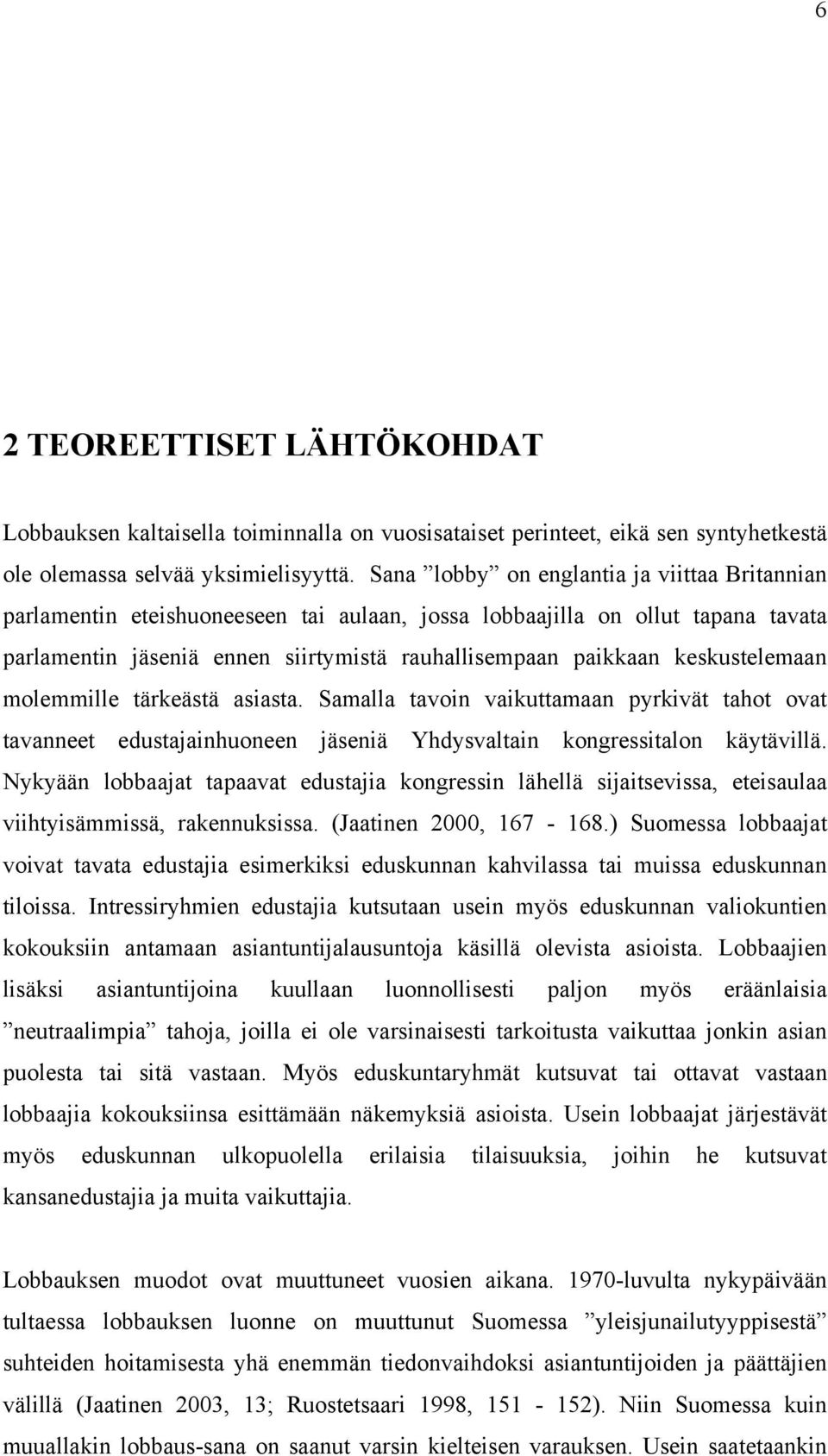 keskustelemaan molemmille tärkeästä asiasta. Samalla tavoin vaikuttamaan pyrkivät tahot ovat tavanneet edustajainhuoneen jäseniä Yhdysvaltain kongressitalon käytävillä.