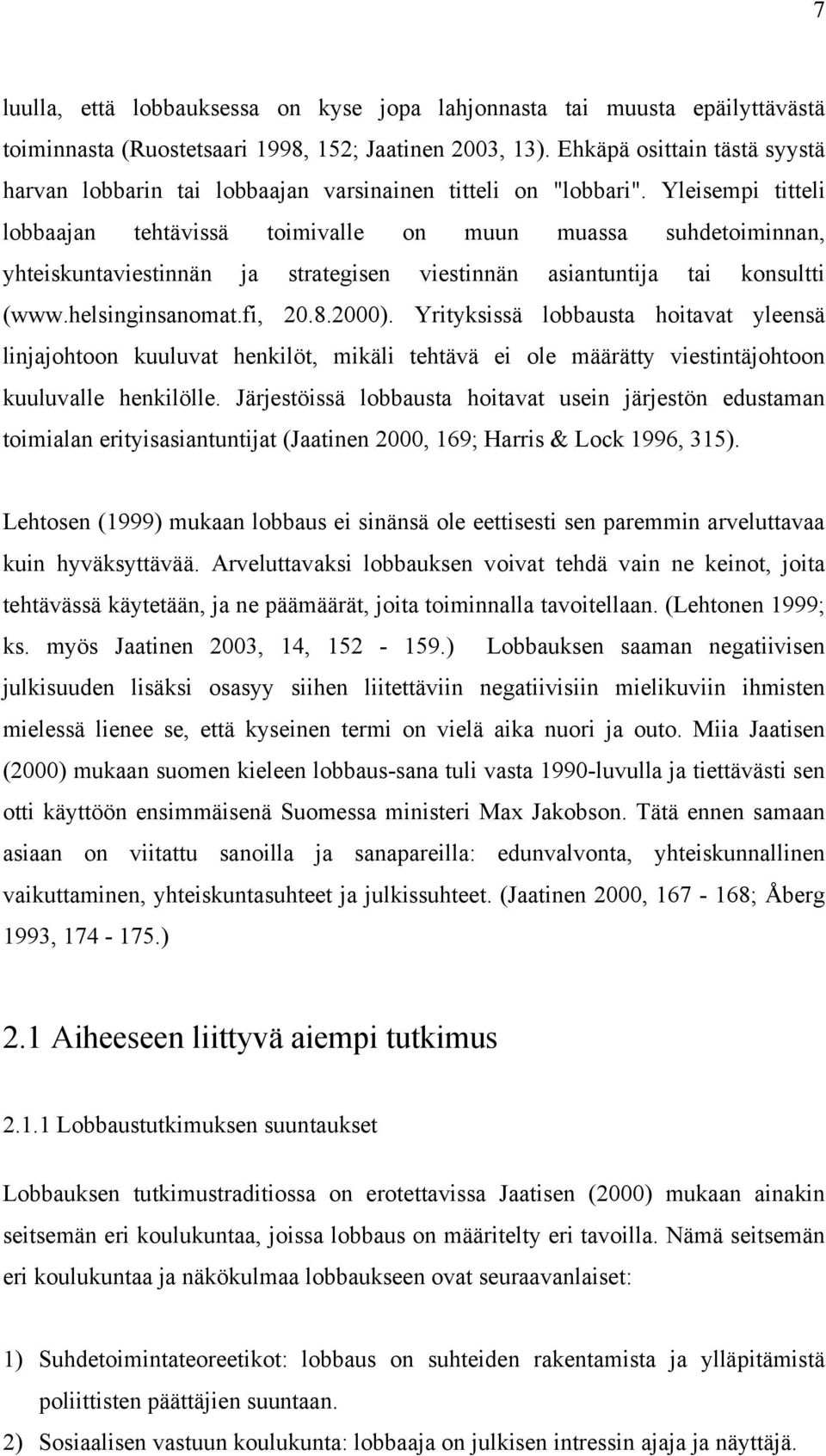 Yleisempi titteli lobbaajan tehtävissä toimivalle on muun muassa suhdetoiminnan, yhteiskuntaviestinnän ja strategisen viestinnän asiantuntija tai konsultti (www.helsinginsanomat.fi, 20.8.2000).