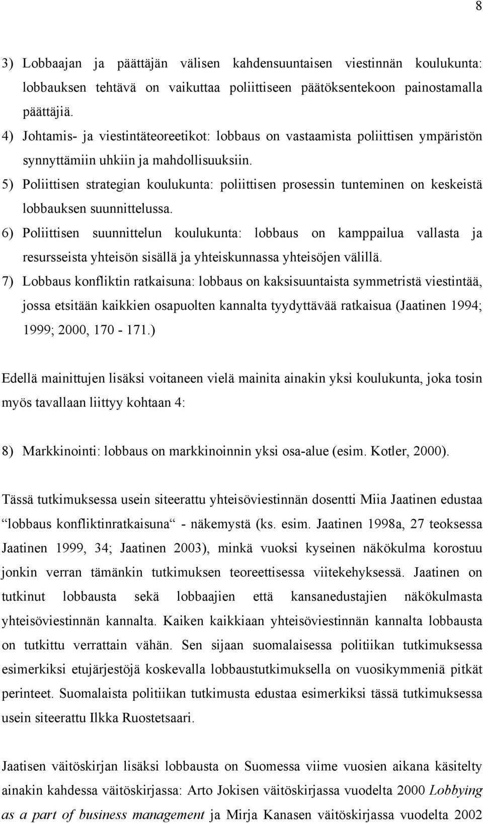 5) Poliittisen strategian koulukunta: poliittisen prosessin tunteminen on keskeistä lobbauksen suunnittelussa.