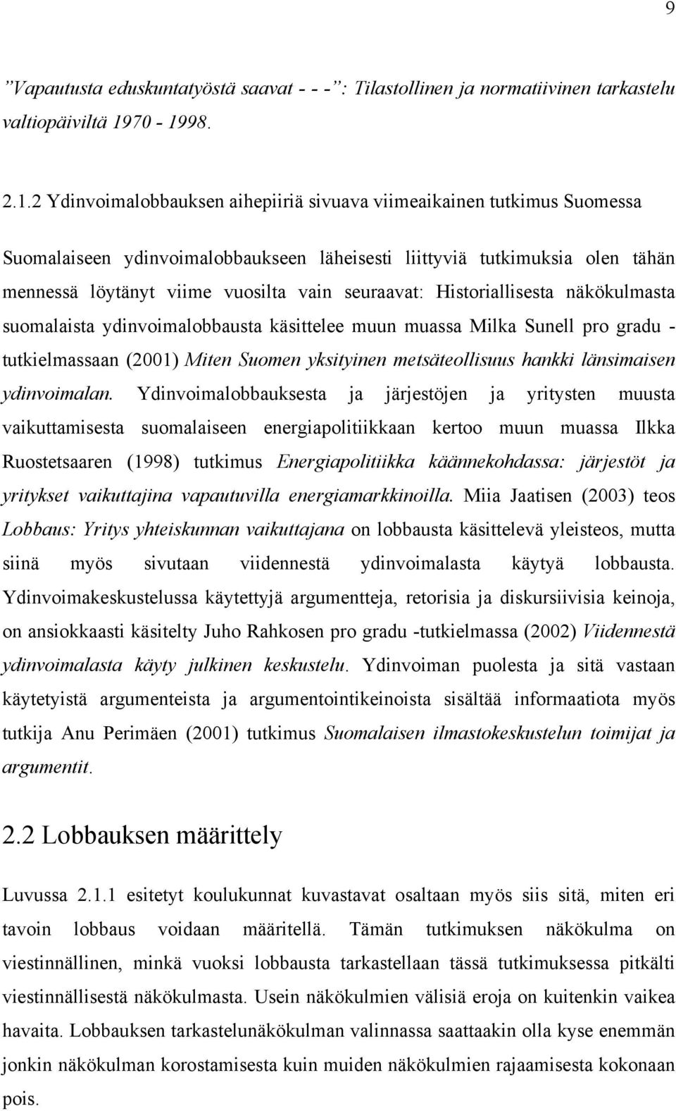 vain seuraavat: Historiallisesta näkökulmasta suomalaista ydinvoimalobbausta käsittelee muun muassa Milka Sunell pro gradu - tutkielmassaan (2001) Miten Suomen yksityinen metsäteollisuus hankki