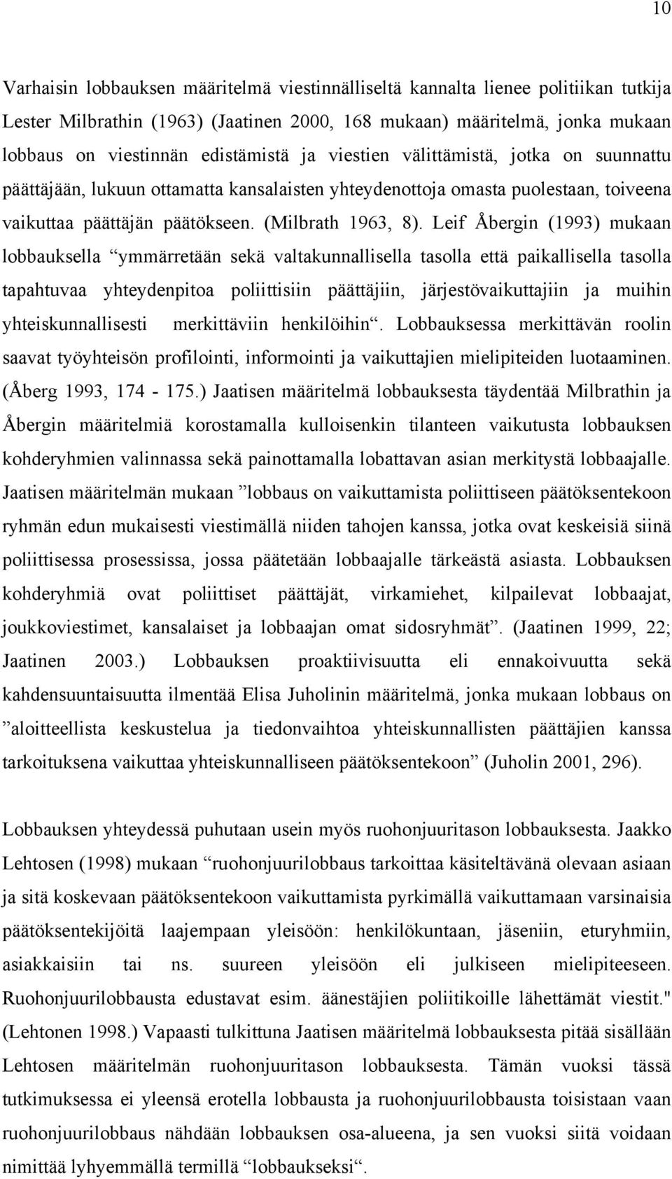 Leif Åbergin (1993) mukaan lobbauksella ymmärretään sekä valtakunnallisella tasolla että paikallisella tasolla tapahtuvaa yhteydenpitoa poliittisiin päättäjiin, järjestövaikuttajiin ja muihin