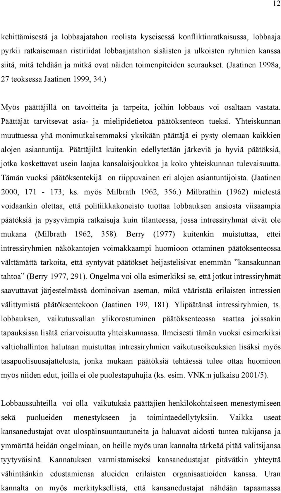 Päättäjät tarvitsevat asia- ja mielipidetietoa päätöksenteon tueksi. Yhteiskunnan muuttuessa yhä monimutkaisemmaksi yksikään päättäjä ei pysty olemaan kaikkien alojen asiantuntija.