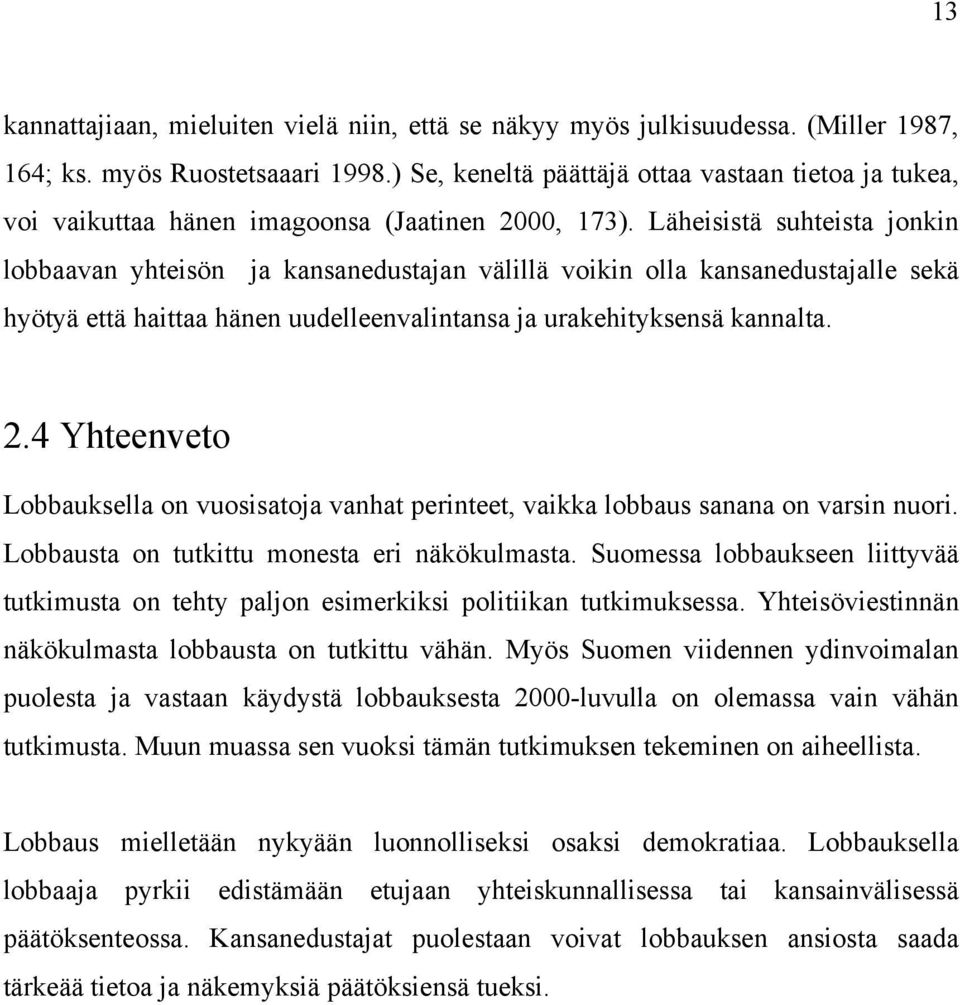 Läheisistä suhteista jonkin lobbaavan yhteisön ja kansanedustajan välillä voikin olla kansanedustajalle sekä hyötyä että haittaa hänen uudelleenvalintansa ja urakehityksensä kannalta. 2.