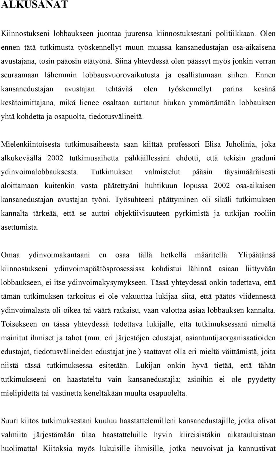 Siinä yhteydessä olen päässyt myös jonkin verran seuraamaan lähemmin lobbausvuorovaikutusta ja osallistumaan siihen.