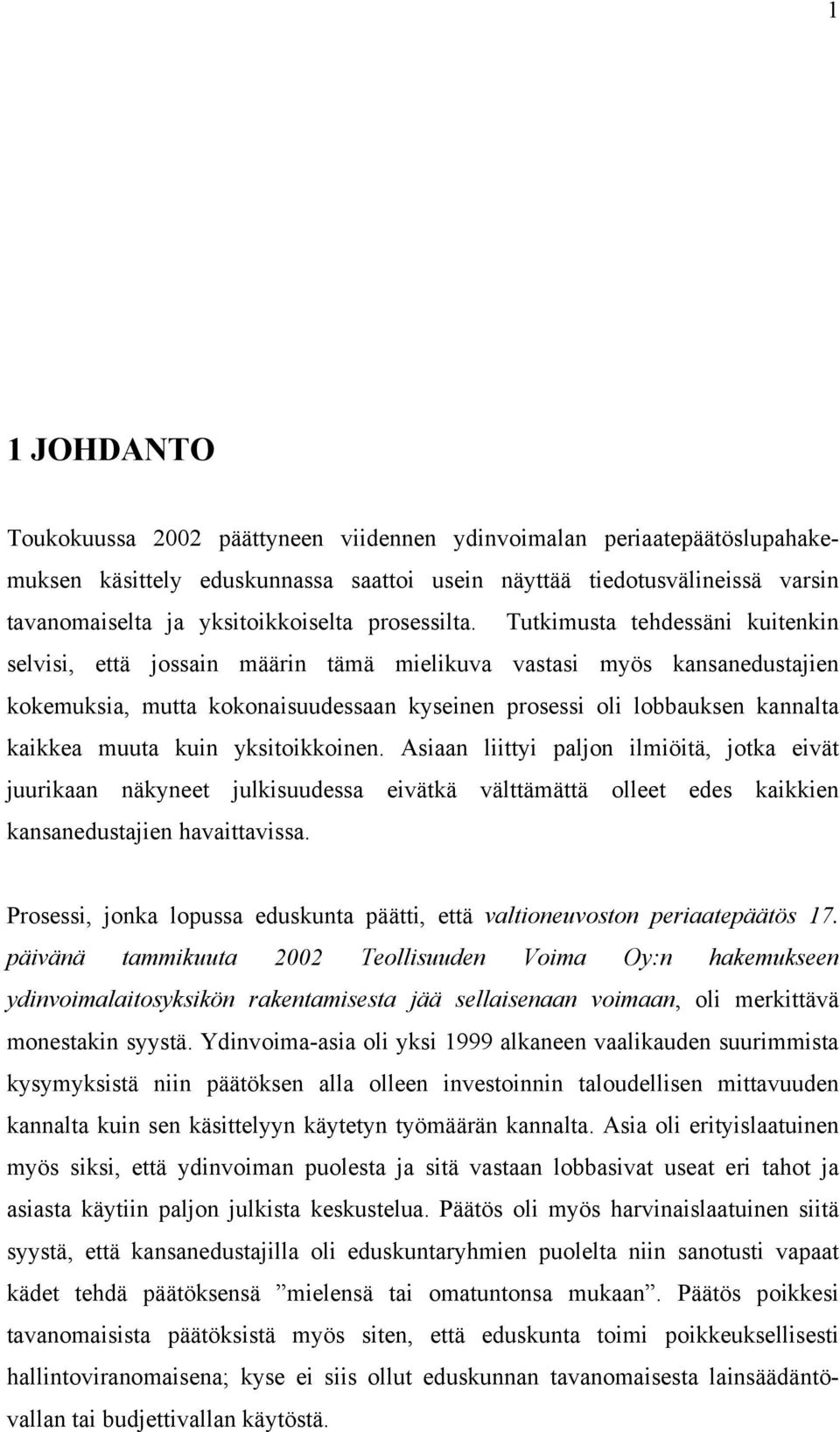 Tutkimusta tehdessäni kuitenkin selvisi, että jossain määrin tämä mielikuva vastasi myös kansanedustajien kokemuksia, mutta kokonaisuudessaan kyseinen prosessi oli lobbauksen kannalta kaikkea muuta