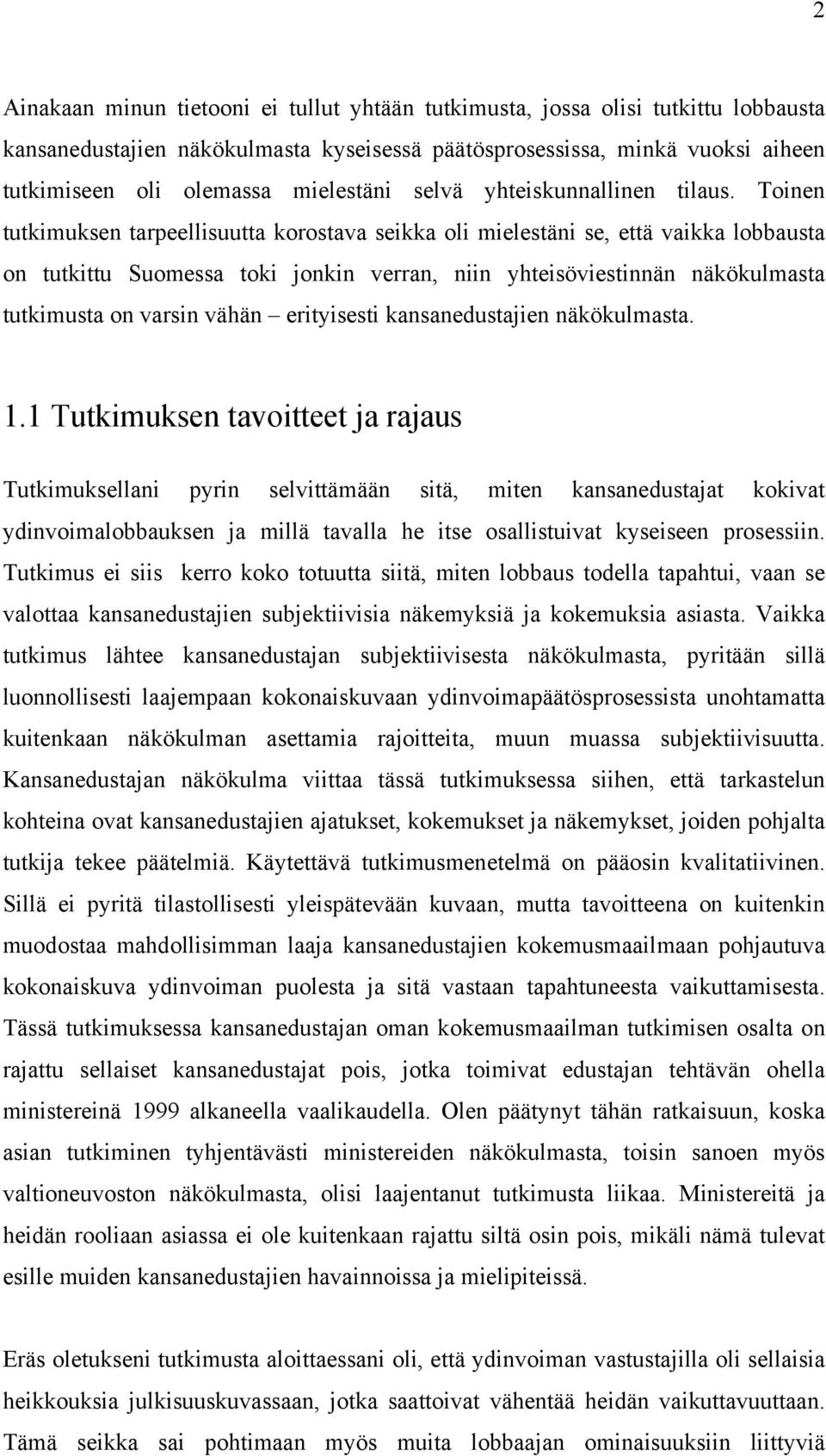 Toinen tutkimuksen tarpeellisuutta korostava seikka oli mielestäni se, että vaikka lobbausta on tutkittu Suomessa toki jonkin verran, niin yhteisöviestinnän näkökulmasta tutkimusta on varsin vähän