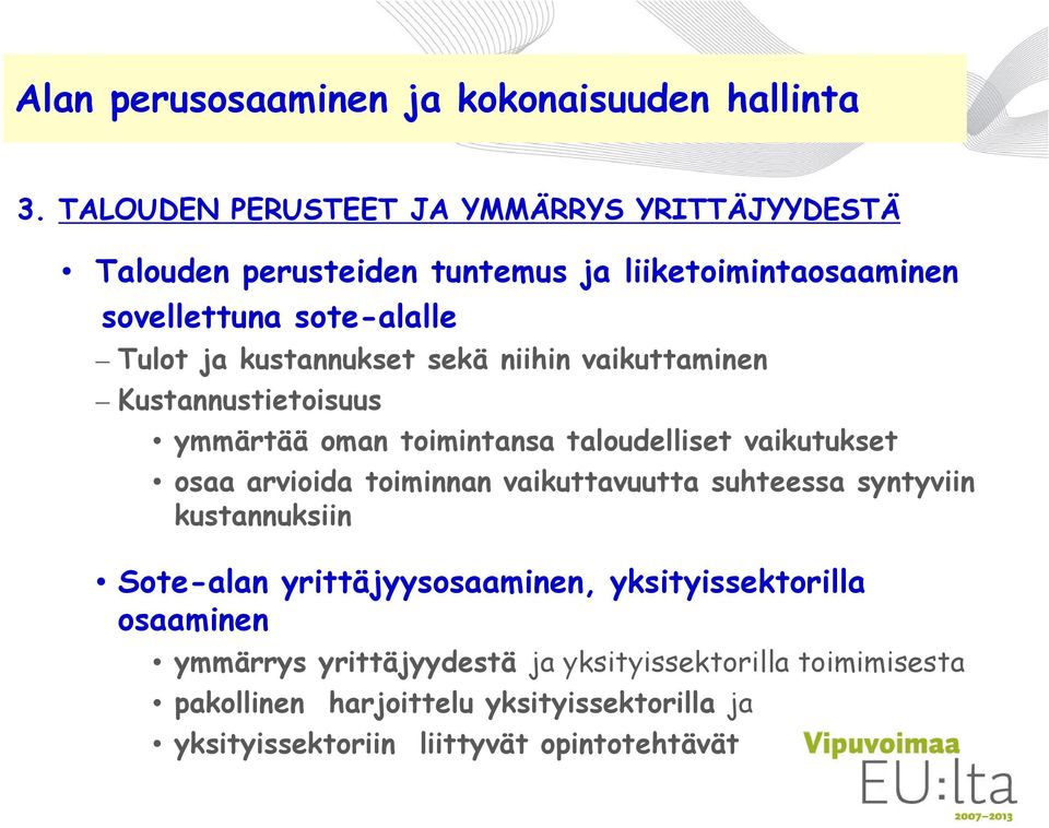 kustannukset sekä niihin vaikuttaminen Kustannustietoisuus ymmärtää oman toimintansa taloudelliset vaikutukset osaa arvioida toiminnan