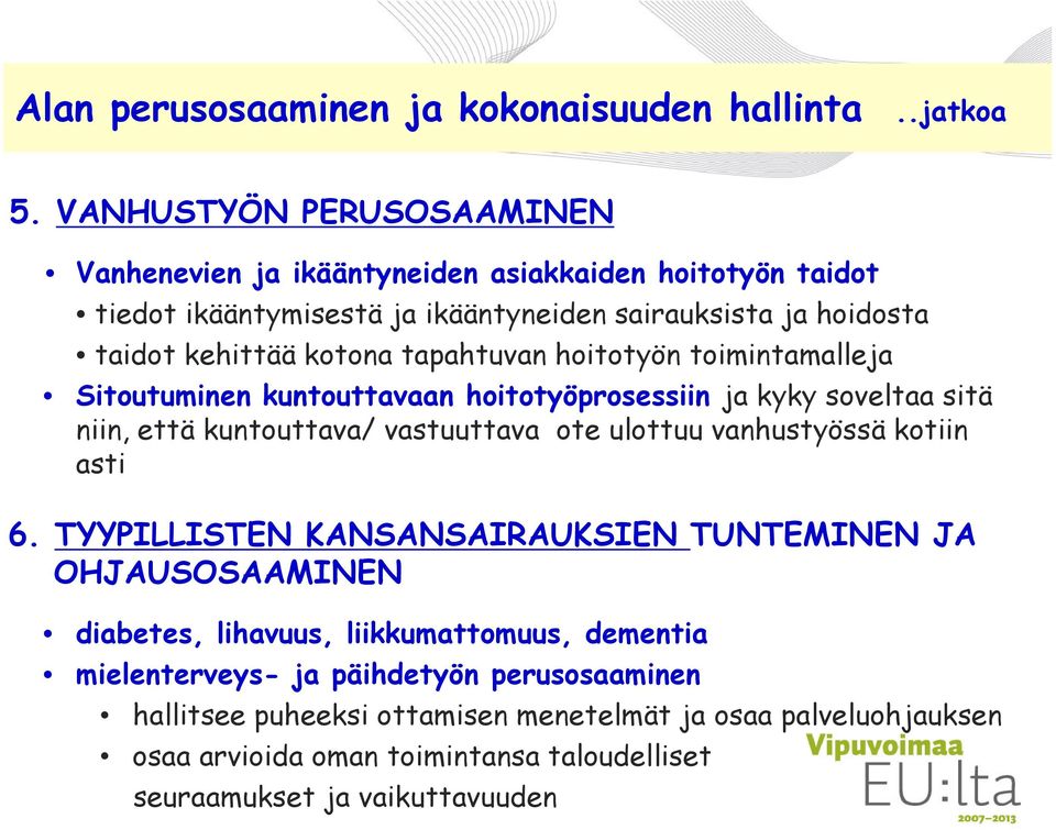 tapahtuvan hoitotyön toimintamalleja Sitoutuminen kuntouttavaan hoitotyöprosessiin ja kyky soveltaa sitä niin, että kuntouttava/ vastuuttava ote ulottuu vanhustyössä kotiin