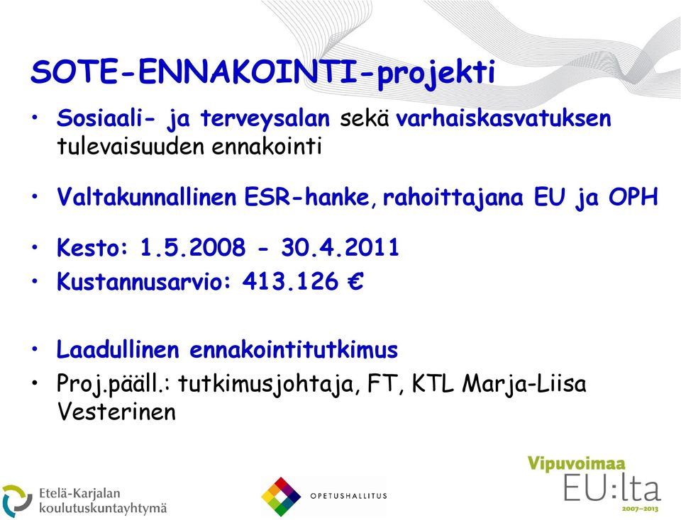 rahoittajana EU ja OPH Kesto: 1.5.2008-30.4.2011 Kustannusarvio: 413.