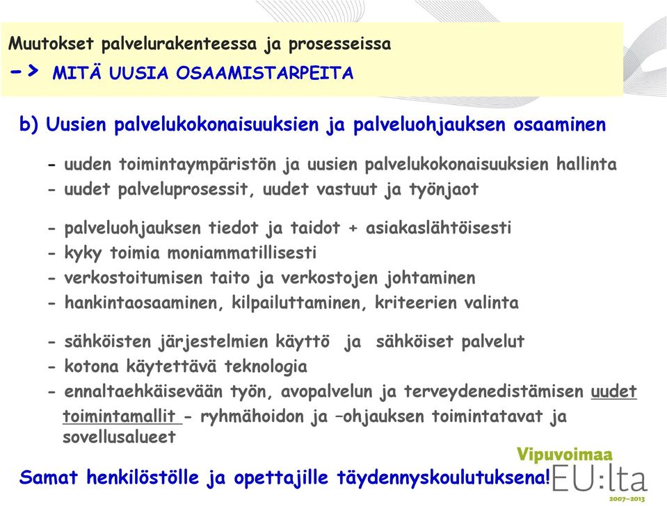 verkostoitumisen taito ja verkostojen johtaminen - hankintaosaaminen, kilpailuttaminen, kriteerien valinta - sähköisten järjestelmien käyttö ja sähköiset palvelut - kotona käytettävä