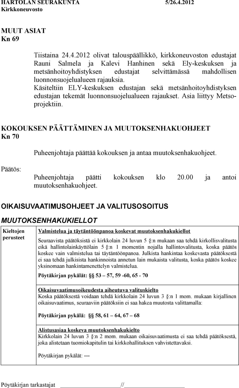 rajauksia. Käsiteltiin ELY-keskuksen edustajan sekä metsänhoitoyhdistyksen edustajan tekemät luonnonsuojelualueen rajaukset. Asia liittyy Metsoprojektiin.