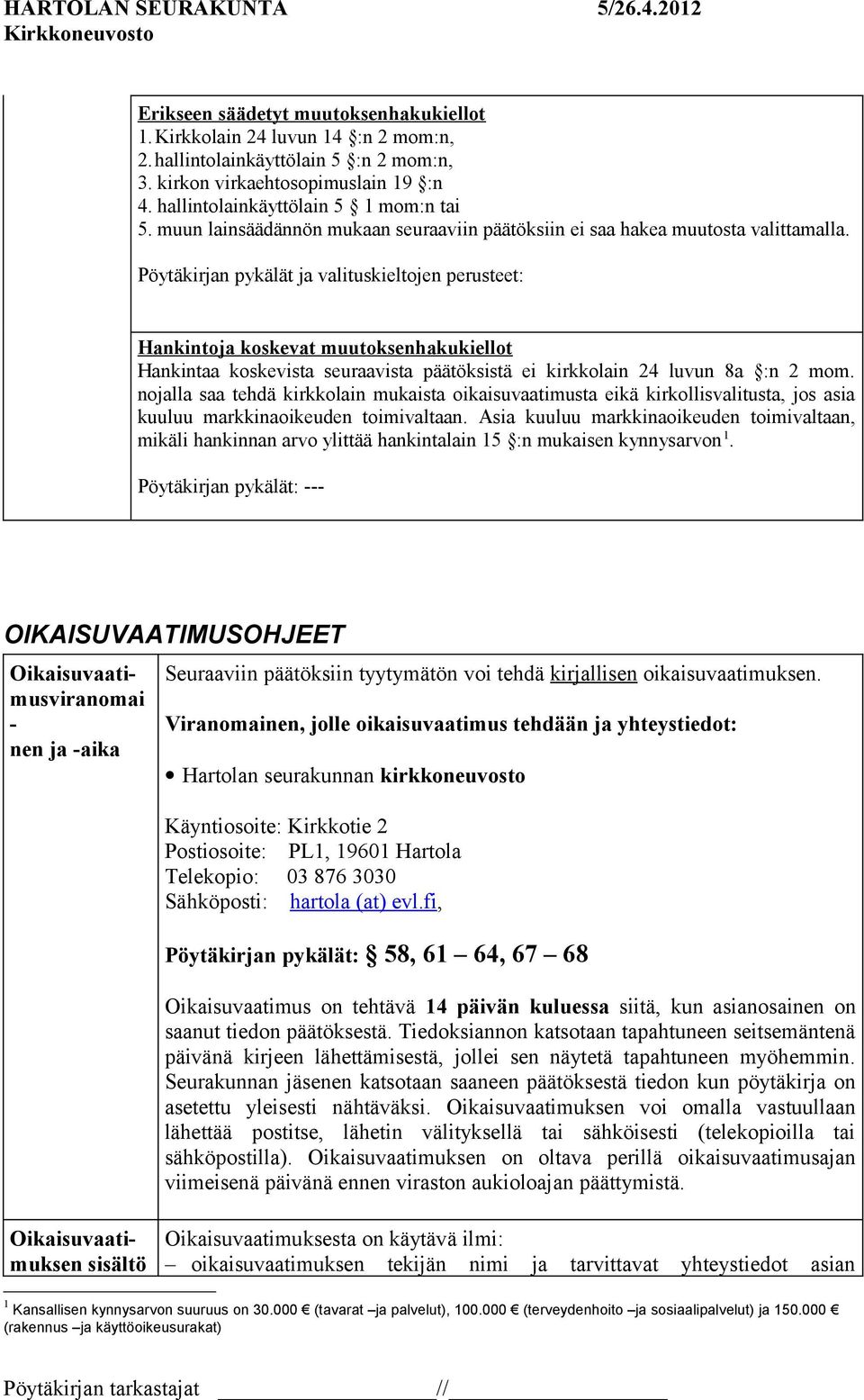 Pöytäkirjan pykälät ja valituskieltojen perusteet: Hankintoja koskevat muutoksenhakukiellot Hankintaa koskevista seuraavista päätöksistä ei kirkkolain 24 luvun 8a :n 2 mom.