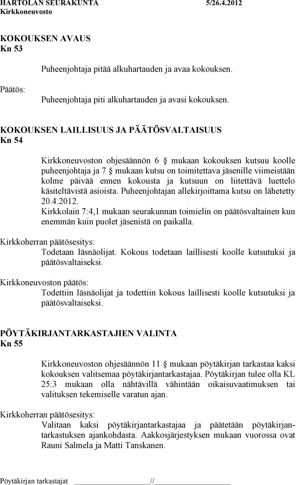 kutsuun on liitettävä luettelo käsiteltävistä asioista. Puheenjohtajan allekirjoittama kutsu on lähetetty 20.4.2012.