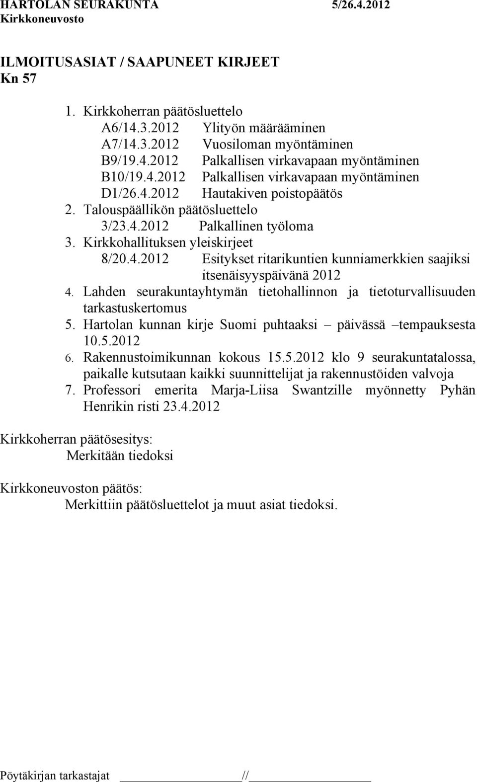 Lahden seurakuntayhtymän tietohallinnon ja tietoturvallisuuden tarkastuskertomus 5. Hartolan kunnan kirje Suomi puhtaaksi päivässä tempauksesta 10.5.2012 6. Rakennustoimikunnan kokous 15.5.2012 klo 9 seurakuntatalossa, paikalle kutsutaan kaikki suunnittelijat ja rakennustöiden valvoja 7.