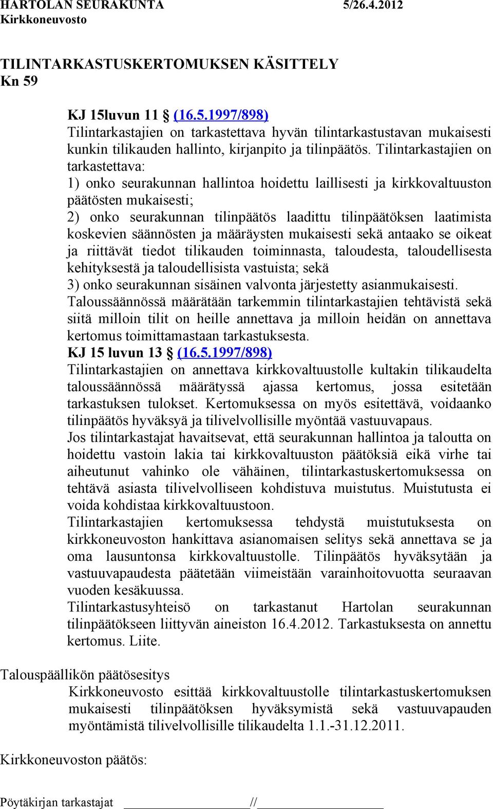 koskevien säännösten ja määräysten mukaisesti sekä antaako se oikeat ja riittävät tiedot tilikauden toiminnasta, taloudesta, taloudellisesta kehityksestä ja taloudellisista vastuista; sekä 3) onko