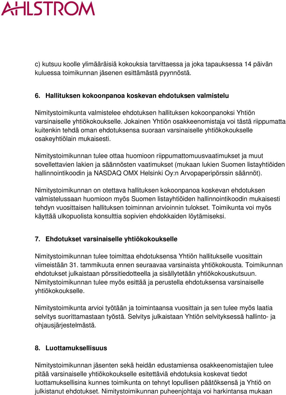 Jokainen Yhtiön osakkeenomistaja voi tästä riippumatta kuitenkin tehdä oman ehdotuksensa suoraan varsinaiselle yhtiökokoukselle osakeyhtiölain mukaisesti.