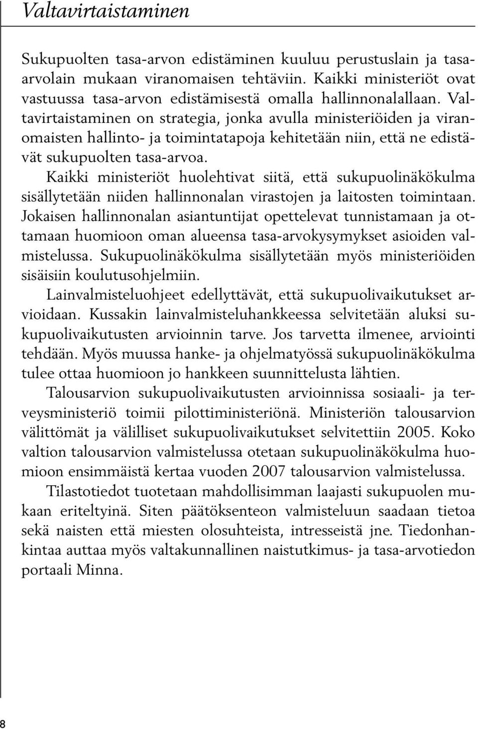 Valtavirtaistaminen on strategia, jonka avulla ministeriöiden ja viranomaisten hallinto- ja toimintatapoja kehitetään niin, että ne edistävät sukupuolten tasa-arvoa.