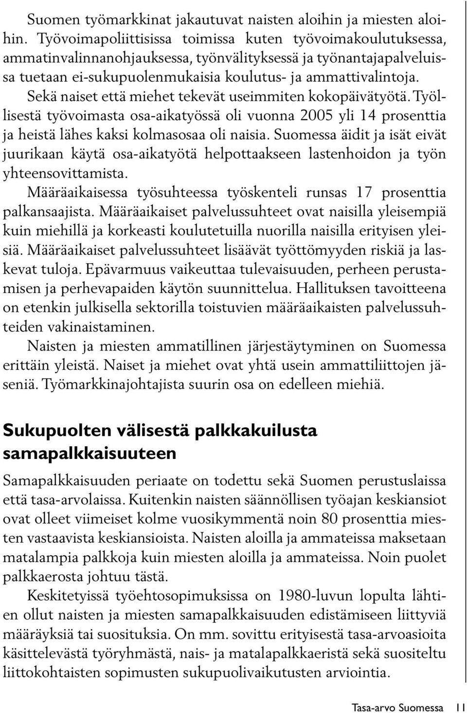 Sekä naiset että miehet tekevät useimmiten kokopäivätyötä. Työllisestä työvoimasta osa-aikatyössä oli vuonna 2005 yli 14 prosenttia ja heistä lähes kaksi kolmasosaa oli naisia.