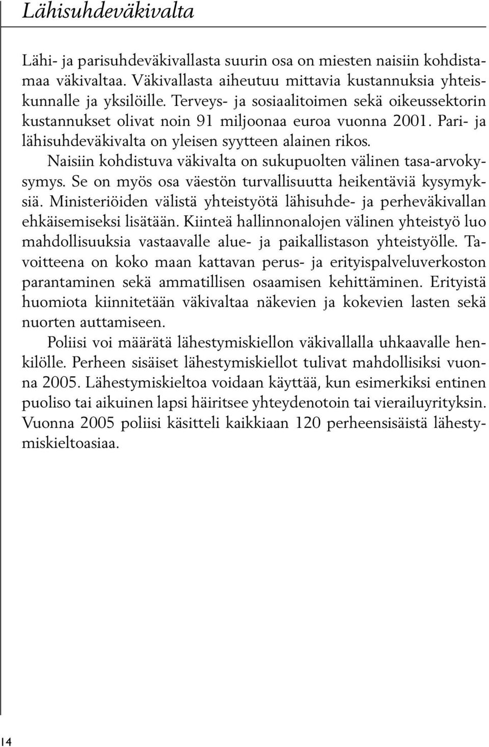 Naisiin kohdistuva väkivalta on sukupuolten välinen tasa-arvokysymys. Se on myös osa väestön turvallisuutta heikentäviä kysymyksiä.