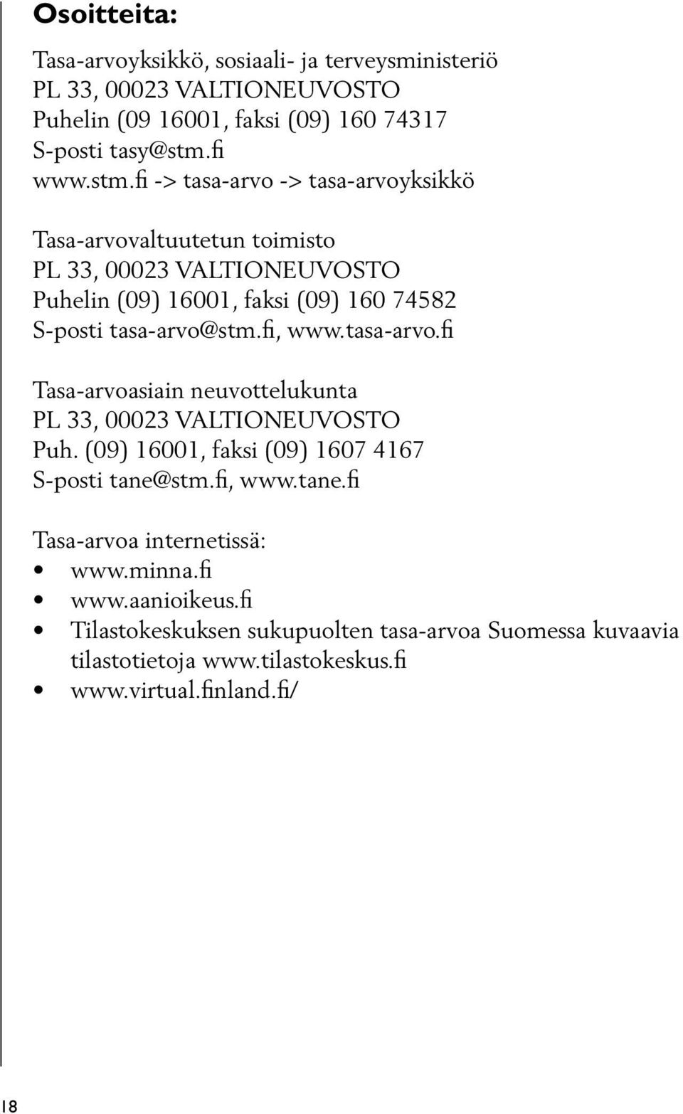 fi -> tasa-arvo -> tasa-arvoyksikkö Tasa-arvovaltuutetun toimisto PL 33, 00023 VALTIONEUVOSTO Puhelin (09) 16001, faksi (09) 160 74582 S-posti tasa-arvo@stm.