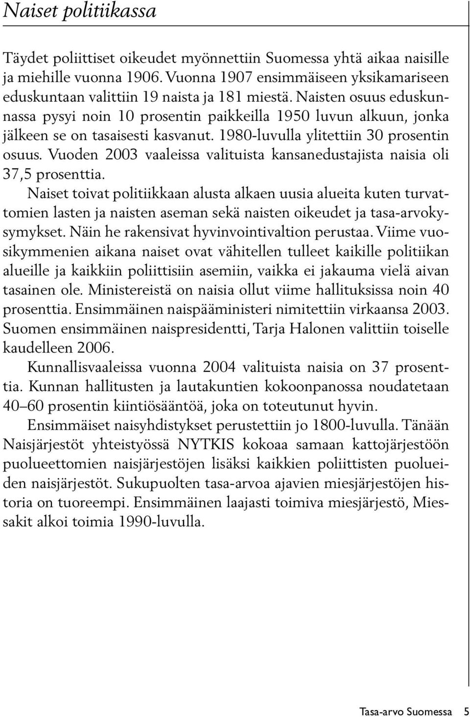 Vuoden 2003 vaaleissa valituista kansanedustajista naisia oli 37,5 prosenttia.