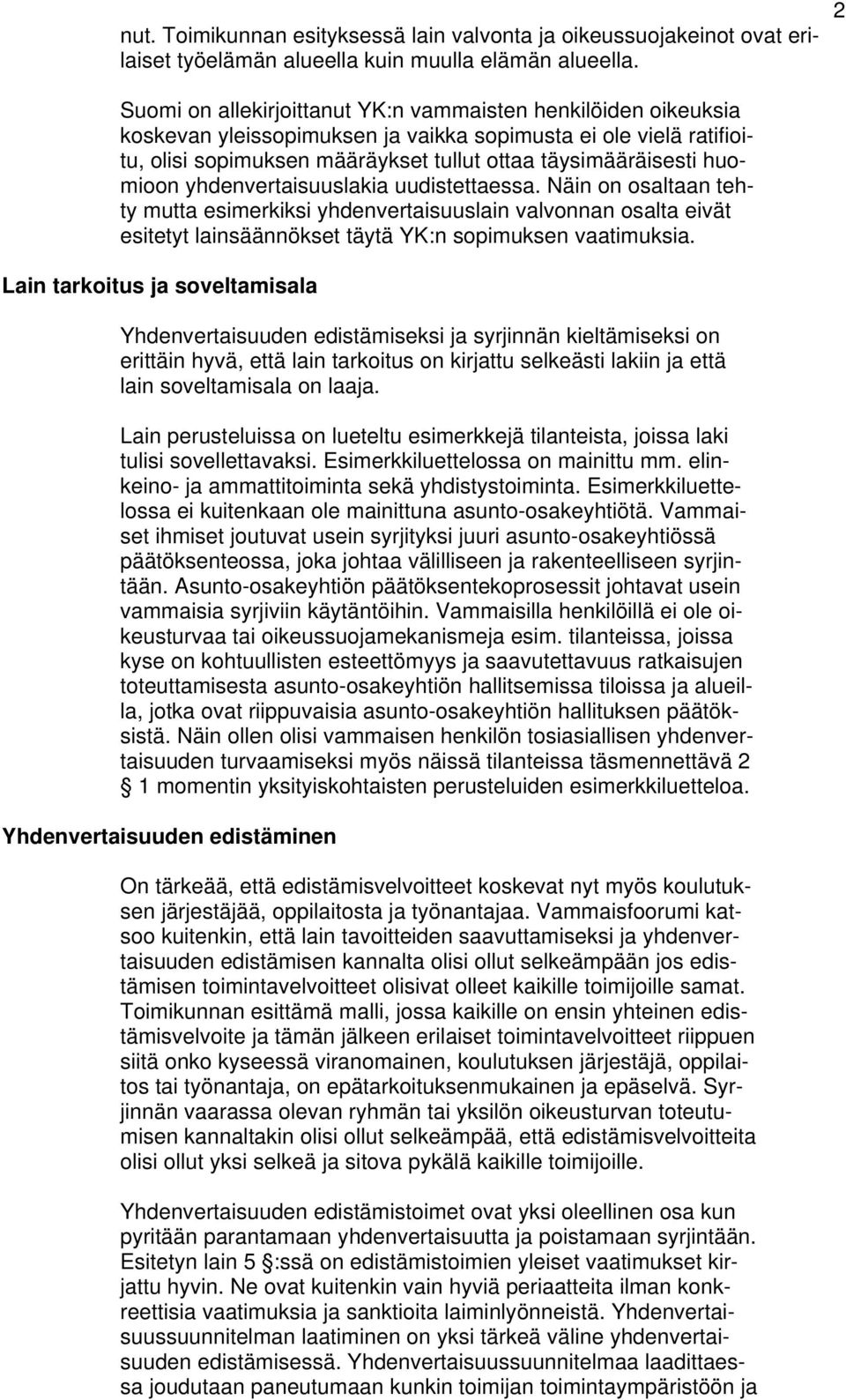 huomioon yhdenvertaisuuslakia uudistettaessa. Näin on osaltaan tehty mutta esimerkiksi yhdenvertaisuuslain valvonnan osalta eivät esitetyt lainsäännökset täytä YK:n sopimuksen vaatimuksia.