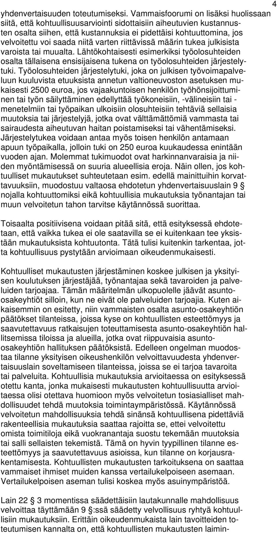 niitä varten riittävissä määrin tukea julkisista varoista tai muualta. Lähtökohtaisesti esimerkiksi työolosuhteiden osalta tällaisena ensisijaisena tukena on työolosuhteiden järjestelytuki.