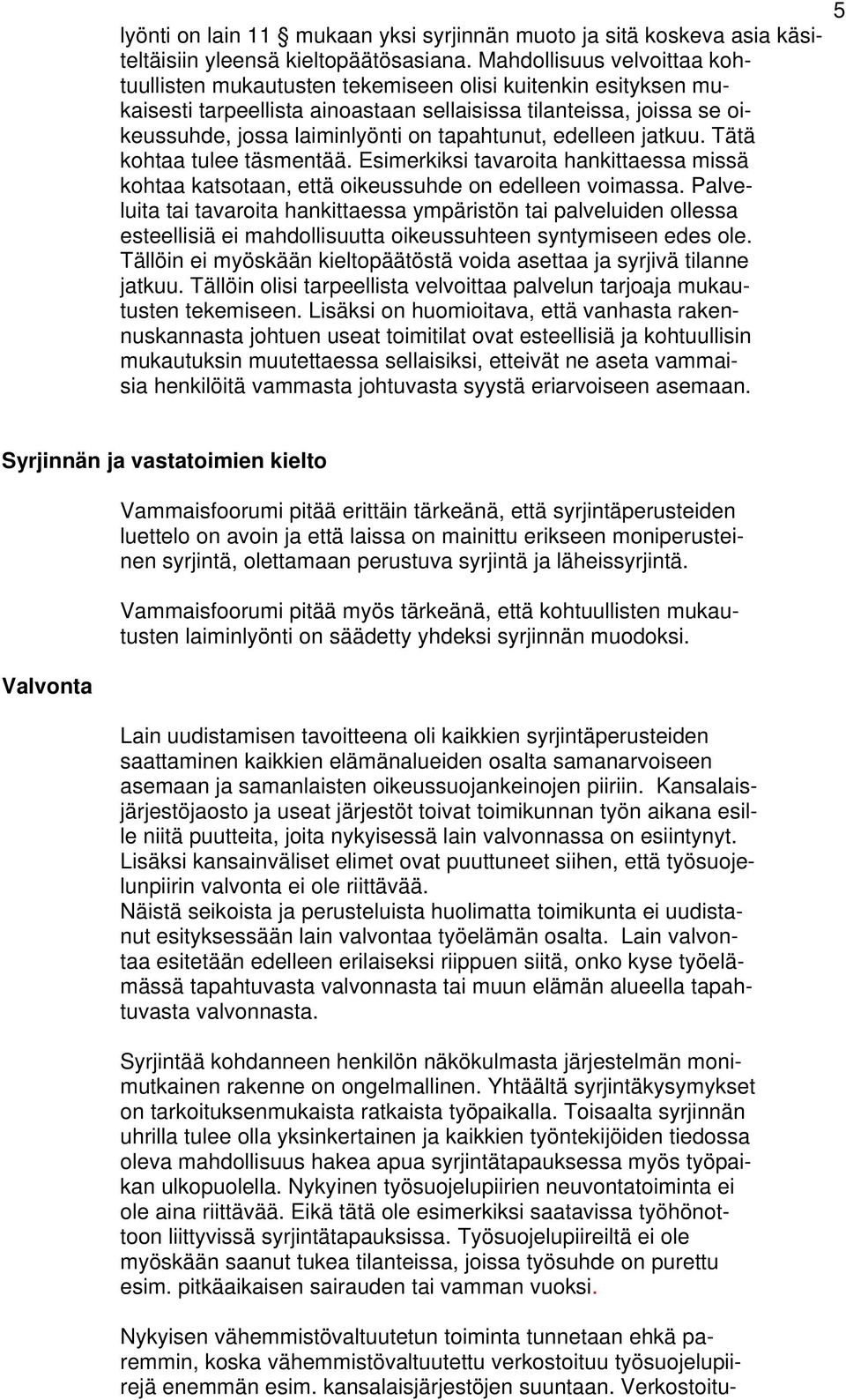 tapahtunut, edelleen jatkuu. Tätä kohtaa tulee täsmentää. Esimerkiksi tavaroita hankittaessa missä kohtaa katsotaan, että oikeussuhde on edelleen voimassa.