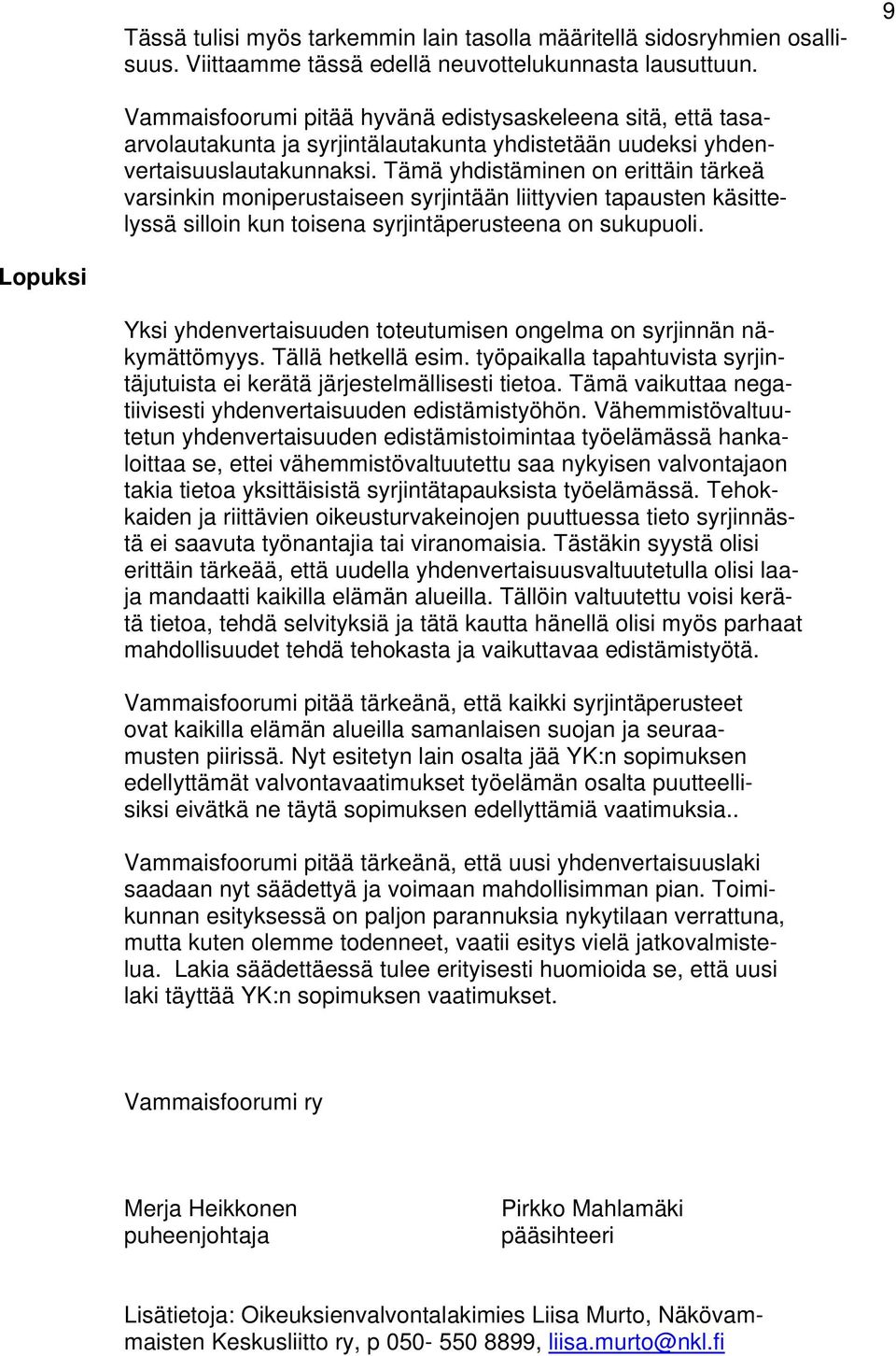 Tämä yhdistäminen on erittäin tärkeä varsinkin moniperustaiseen syrjintään liittyvien tapausten käsittelyssä silloin kun toisena syrjintäperusteena on sukupuoli.