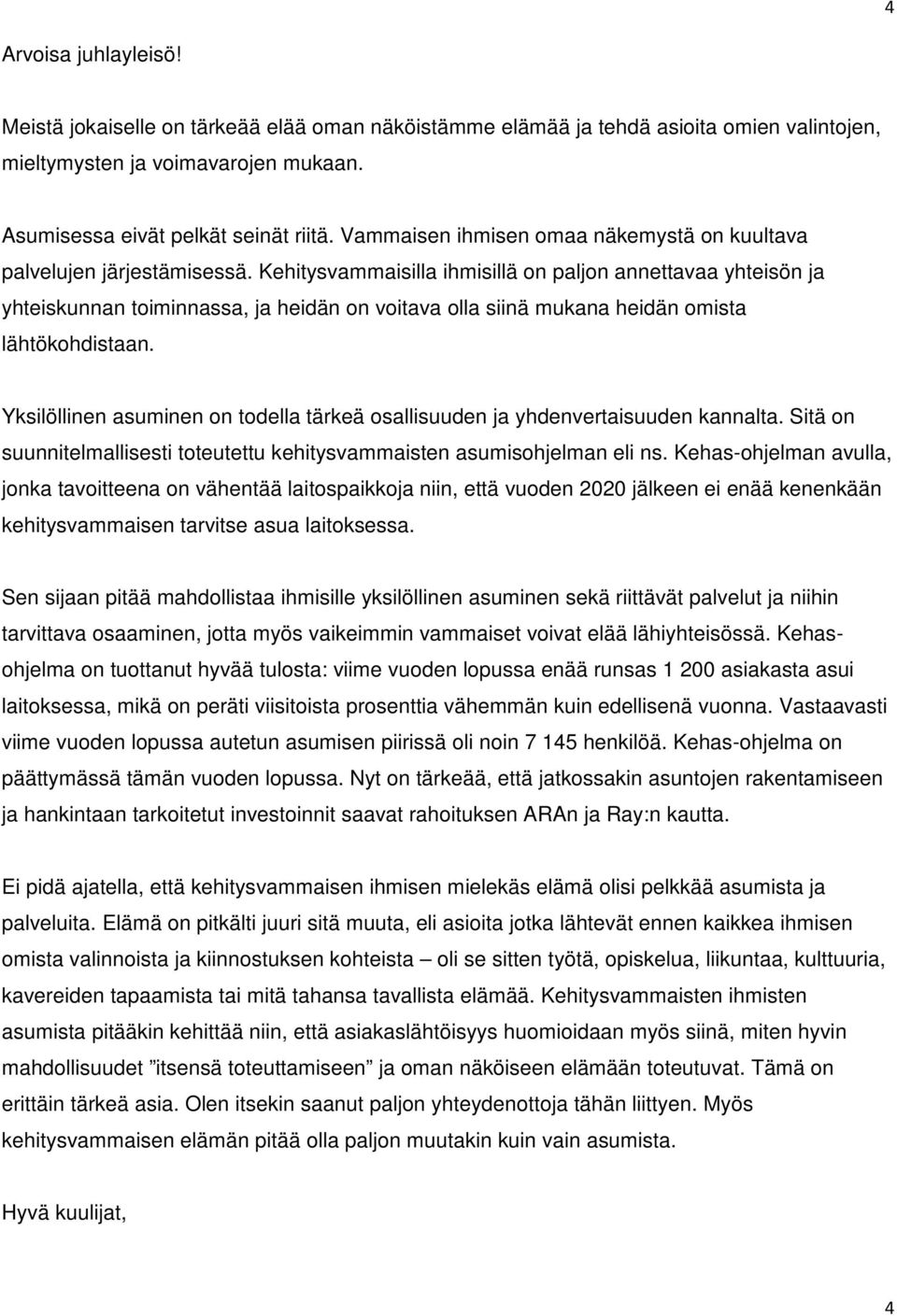 Kehitysvammaisilla ihmisillä on paljon annettavaa yhteisön ja yhteiskunnan toiminnassa, ja heidän on voitava olla siinä mukana heidän omista lähtökohdistaan.